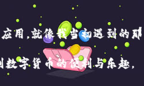 为什么无法下载TP钱包APP？探秘问题的根源

在当今数字化时代，移动应用程序已经成为我们生活中不可或缺的一部分，尤其是像TP钱包这样的区块链钱包应用，能够帮助用户安全地管理其加密货币资产。然而，有些用户却在下载TP钱包APP时遇到了一些困难。那么，为什么会出现“TP钱包APP下载不了”的情况呢？让我们一起探讨这个问题的根源，并提供一些实用的解决方案。

常见的下载问题

首先，我们需要了解可能会导致TP钱包APP下载失败的一些常见原因。这些问题从操作系统与应用的兼容性到网络连接问题，都有可能造成困扰。

h41. 操作系统不兼容/h4

TP钱包APP可能只支持特定版本的操作系统。如果你使用的是比较旧版本的Android或iOS，可能会导致无法下载。记得查看TP钱包的官方网站或应用商店中的描述，确认你的设备系统是否满足要求。

h42. 网络连接问题/h4

在下载应用时，网络连接的稳定性至关重要。如果你在公共Wi-Fi上，信号不强可能导致下载失败。试试切换到手机数据网络，或者找到一个更稳定的Wi-Fi连接。

h43. 应用商店问题/h4

有时候，下载APP的问题并不在于你的设备，而是应用商店本身。应用商店的维护、缓存问题或者系统故障都可能导致APP无法下载。你可以尝试刷新应用商店，或者清除缓存后再试。

h44. 存储空间不足/h4

如果你的设备存储空间快满了，可能会遭遇下载失败的问题。确保你的设备有足够的存储空间来下载并安装TP钱包APP。你可以通过删除一些不常用的应用或者文件来释放空间。

关于TP钱包的个人感悟

在我刚接触区块链和加密货币的那段时期，我深深感受到了钱包应用的重要性。记得我第一次下载钱包应用时，恰好遇到了下载失败的问题。我怀着既期待又紧张的心情等待，生怕因为各种技术原因而无法顺利管理自己的资产。后来，我了解到，很多时候问题并不是出在我自己，而是与设备或网络环境息息相关。

解决下载问题的策略

既然我们知道了可能导致下载失败的原因，那么接下来我们就来探讨一些实际的解决方案。

h41. 更新设备系统/h4

请确保你的设备系统是最新的。有时候，应用需要新版本的支持才能顺利安装。如果是iOS设备，去“设置”中检查更新；如果是Android设备，可以在“设置”中找到系统更新。

h42. 检查网络连接/h4

尝试变换不同的网络来下载应用，如果你原本在使用Wi-Fi，切换到手机数据网络；反之亦然。如果可能，重启你的路由器来改善连接质量。

h43. 更换应用商店或来源/h4

如果你在某个应用商店下载失败，可以考虑尝试其他应用商店，或者直接从TP钱包的官方网站下载。如果选择这种方式，务必确保来源的安全性。

h44. 清理存储空间/h4

定期清理不必要的文件和应用，保持设备有足够的存储空间。这不仅有助于下载新的应用，也能提升设备的整体性能。

总结

下载TP钱包APP的过程，或许会因为一些意外情况而变得困难重重，但只要认真分析问题并尝试有效的解决方案，相信大家都能顺利安装并体验这个优秀的区块链钱包应用。就像我当初遇到的那些小挫折一样，最终我学会了如何妥善管理我的加密资产。TP钱包不仅是一个工具，更是一个数字资产管理的好帮手，希望每一个人的数字资产管理之旅都能顺畅无阻！

在数字时代，安全和便捷是每个用户在选择钱包应用时的首要考虑。希望通过这篇文章，能够帮助到那些在下载TP钱包APP时遇到问题的朋友们，让大家能够尽快享受到数字货币的便利与乐趣。