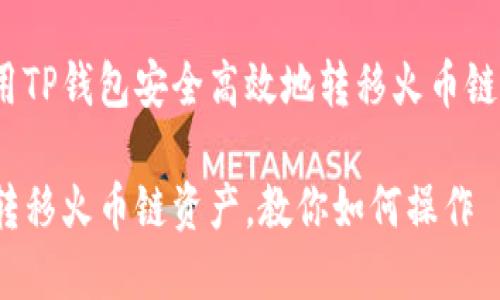 主题：如何使用TP钱包安全高效地转移火币链上的加密货币

TP钱包：轻松转移火币链资产，教你如何操作