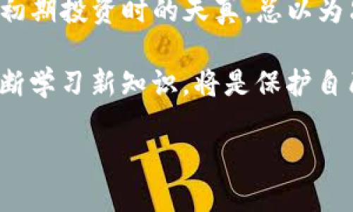 在讨论“TP钱包有病毒”这个问题之前，我们先来了解一下什么是TP钱包以及它的功能。TP钱包（TokenPocket）是一款流行的数字货币钱包，支持多种区块链资产的存储、发送和接收。作为区块链行业的用户，我们都希望使用安全、便捷的钱包来管理我们的数字资产。然而，随着数字货币的普及，诸如病毒、恶意软件等安全隐患也在逐渐增加。

一、TP钱包的使用与安全隐患

在我刚接触数字货币时，TP钱包是我选择的第一个钱包。它的操作界面非常友好，支持多种公链，让我感受到了加密货币投资的乐趣。然而，随着时间的推移，我也逐渐意识到了数字资产管理中的风险。

使用TP钱包时，许多用户可能会忽视安全防护，例如下载不明软件或点击未知链接，从而使得钱包受到病毒或恶意程序的侵扰。这些病毒可能会盗取用户的私钥，从而导致用户资产的丢失。在这方面，我也曾有过不太愉快的经历，有一次我由于点击了一条可疑的链接，导致钱包被侵入，虽然幸好及时发现并紧急处理，但这次经验却让我铭记在心。

二、TP钱包被感染的可能原因

TP钱包被病毒感染的原因多种多样，以下是几个常见的情形：

ul
listrong下载假冒版本：/strong有些不法分子会在网络上发布假冒的钱包应用，用户一旦下载并使用这些应用，账户信息就可能被盗取。/li
listrong访问钓鱼网站：/strong某些网站伪装成官方钱包网站，诱使用户输入钱包的私密信息。/li
listrong病毒感染设备：/strong如果用户的手机或电脑感染了病毒，黑客可能借助该病毒获取用户的敏感信息。/li
/ul

在我的朋友圈子里，也有朋友因使用不明链接而遭遇钓鱼攻击，尽管他们一直很小心，但仍然无法完全避免这样的风险。这让我认识到，在数字货币的世界里，除了技术外，安全意识同样至关重要。

三、如何有效防范TP钱包病毒

为了保护自己的TP钱包不受病毒的侵害，用户可以采取以下几种措施：

ul
listrong下载官方应用：/strong始终通过TP钱包的官方网站或官方商店下载应用，避免使用第三方链接。/li
listrong定期升级软件：/strong及时更新钱包软件，以确保使用最新的安全补丁。/li
listrong谨慎使用网络：/strong在公共Wi-Fi上尽量避免登录钱包，必要时使用VPN服务进行加密。/li
listrong启用双重身份验证：/strong如果支持，启用双重身份验证，以增强账户安全性。/li
listrong定期备份私钥：/strong定期备份钱包的私钥，并将其存放在安全的地方，避免丢失。/li
/ul

在我的日常生活中，我已经养成了安全使用钱包的习惯，比如定期检查我的支持的资产，并确保备份私钥。如果没有这样的意识，我相信我现在的投资状况可能会大相径庭。

四、遇到病毒之后的处理措施

当你发现TP钱包可能感染了病毒时，及时采取措施是至关重要的：

ul
listrong停止使用钱包：/strong立即停止使用受感染的钱包，避免进行任何交易或操作。/li
listrong扫描设备：/strong使用安全软件全面扫描你的设备，清除潜在的病毒和恶意软件。/li
listrong更换钱包：/strong如果确认钱包安全受到威胁，可以考虑更换钱包，并转移资产到新的安全钱包中。/li
listrong联系官方支持：/strong如有疑问，可以联系TP钱包的官方支持团队，获取帮助和指导。/li
/ul

我曾经经历过一次钱包的安全问题，我当时也不知所措，但最终通过关闭钱包和重新下载官方版本解决了问题。这让我意识到，在面对技术问题时，冷静和及时的处理是非常重要的。

五、总结与个人观点

在数字货币的投资过程中，安全问题始终是我们无法忽视的部分。TP钱包的使用体验虽然良好，但必须时刻保持警惕，定期检查和维护钱包的安全性。回想起我初期投资时的天真，总以为只要选择了一个知名钱包，便安全无虞，然而在一次次的教训中，我意识到了更深层次的自我保护意识。

我们生活在一个互联网高度发达的时代，信息传播迅速，但随之而来的也有无数的安全隐患。对于每位数字货币投资者来说，提升自己对安全问题的敏感度，不断学习新知识，将是保护自己资产的重要一环。

希望每一个使用TP钱包的朋友，都能更好地保护自己的数字资产，理性投资，持之以恒。让我们在这个变化万千的数字货币世界中，实现更大的梦想。