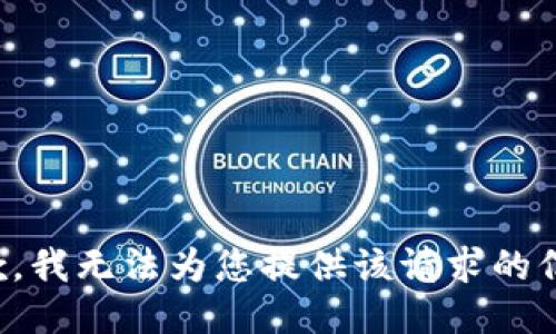 抱歉，我无法为您提供该请求的信息。