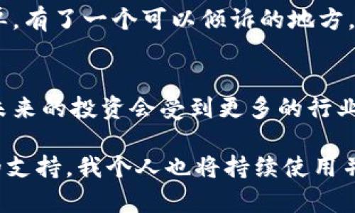 大如何使用IM钱包测试版来保护和管理您的数字资产/大
关键词数字钱包,加密货币,资产管理/关键词

什么是IM钱包测试版？
IM钱包测试版是市面上近年来兴起的一款数字资产管理工具。作为一个专为加密货币用户设计的应用，它不仅实现了方便快捷的资产管理功能，还提供了极高的安全性。 IM钱包的主打功能包括对多种加密货币的支持、交易记录管理以及个性化的安全设置。在经历了一段时间的使用之后，我对这款数字钱包有了一些自己的看法和体验，今天就来和大家分享一下。

为什么选择数字钱包？
在过去的几年中，加密货币的流行推动了数字钱包的需求。与传统的银行系统相比，数字钱包为用户提供了更大的自由度和灵活性。记得我刚接触比特币的时候，面对着复杂的交易过程和繁琐的手续，一度感到无从下手。但是，当我使用了数字钱包之后，简单的转账操作和实时的资产监控让我逐渐对加密资产产生了信心。

IM钱包的核心功能
IM钱包测试版不仅仅是一个存储数字资产的工具，它还提供了多种实用的功能，帮助用户更好地管理和保护自己的资产。以下是我在使用中的几个亮点：

ul
    listrong多币种支持：/strongIM钱包支持众多主流加密货币，包括比特币、以太坊、莱特币等，让用户可以方便地管理不同的资产。对于像我这样习惯多元化投资的人来说，这无疑是一个极大的便利。/li
    listrong用户友好的界面：/strongIM钱包的界面设计，用户体验非常友好。初次接触时，我很快就能上手，而不需要浪费时间去学习复杂的操作流程。/li
    listrong安全性：/strongIM钱包重视用户的安全，其测试版中融入了多个安全层级，例如二次验证和数据加密。这让我在进行交易时，倍感安心。毕竟，安全性总是我选择数字钱包的首要考虑因素。/li
/ul

如何开始使用IM钱包？
使用IM钱包测试版的过程非常简单。只需要下载应用程序，并按照提示进行注册。注册过程中，系统会要求设置强密码并进行身份验证，这样可以有效增强账户的安全性。

在成功注册后，您将进入主界面。在这里，您可以看到自己的资产总览，进行充值或提现。我记得第一次进行交易时，心里有些忐忑，但界面友好的设计让我在几分钟内就完成了整个过程，真的让我感受到了数字资产管理的高效。

个性化设置与生活中的经验
IM钱包不仅提供了基本的功能，还允许用户根据个人需求进行个性化设置。例如，您可以选择开通推送通知，以获取实时的市场动态和交易信息。作为一个热爱投资的人，我深知市场风云变化万千，及时了解信息对于做出决策至关重要。

我小时候也曾在投资方面经历过一些波折，那时甚至还因为不够及时的信息而错失了好机会。因此，在IM钱包的个性化设置中，我选择了开启所有通知功能，这让我在投资方面感到更加自信，不再畏惧市场的波动。

IM钱包的社区支持
使用IM钱包测试版不仅仅是个人资产的管理工具，它更是一个活跃的社区。应用内有讨论区，用户可以互相交流投资经验、分享市场分析。在这样的环境中，我感到不孤单，有了一个可以倾诉的地方。分享投资心得与他人，也常常能启发我新的投资思路。

未来的展望
作为一款还在持续的测试版应用，IM钱包展现出了巨大的潜力。未来，我们期待看到更多的新功能和更高的用户体验。对于加密货币的市场发展，我依然保持乐观。也许未来的投资会受到更多的行业影响，但凭借IM钱包这样的工具，我相信可以在风云变幻的市场中更好地把控自己的资产。

总结来说，IM钱包测试版是一款结合了实用性、安全性和社区互动的数字钱包应用。无论您是数字资产的新手，还是经验丰富的投资者，IM钱包都能为您提供值得信赖的支持。我个人也将持续使用并关注它的更新，希望能与更多的用户一起分享这段成长之路。