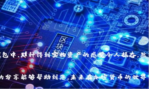 将FEG (FEG Token) 转移到TP钱包的过程相对简单，以下是详细的步骤和注意事项，帮助您安全、顺利地完成转账。

第一步：准备工作
在进行任何转账之前，您需要确保拥有以下几项：
ul
    li一个功能正常的TP钱包（确保您已经下载并安装了手机应用或桌面版本）。/li
    li您需要确保您的TP钱包中支持FEG Token的网络。例如，FEG主要基于以太坊和币安智能链（BSC）。/li
    li一些用于支付网络手续费的加密货币，如以太坊 (ETH) 或 BNB（根据您选择的网络）。/li
/ul

第二步：获取您的TP钱包地址
在您开始转账之前，您需要在TP钱包中找到您的接收地址：
ol
    li打开您的TP钱包应用。/li
    li找到“接收”或“收款”选项。/li
    li选择FEG Token所处的网络（以太坊或币安智能链）。/li
    li复制您的钱包地址（通常是以“0x”开头的一串字母和数字）。/li
/ol

第三步：在交易所进行转账
如果您已经在交易所（如币安、火币等）持有FEG Token，则可以通过以下步骤进行转账：
ol
    li登录您的交易所账户。/li
    li找到您持有的FEG Token，并选择“提现”或“转账”选项。/li
    li粘贴您之前复制的TP钱包地址。/li
    li输入要转账的数量，确保您有足够的代币用于支付网络手续费。/li
    li仔细检查您输入的信息，确认无误后提交转账请求。/li
/ol

第四步：确认转账
提现请求提交后，您需要耐心等待交易确认。您可以按照以下步骤进行确认：
ul
    li在交易所的“提现记录”中查看转账状态。/li
    li使用区块链浏览器（如Etherscan或BscScan）输入您的TP钱包地址，查看FEG Token的到达状态。/li
    li通常，转账成功后，您将在TP钱包中看到FEG Token的余额更新。/li
/ul

第五步：注意事项
在整个转账过程中，有几个注意事项需要您特别留意：
ul
    li确保您选择的网络与您转账的FEG Token对应，否则可能导致资产损失。/li
    li在进行大额转账前，建议您先尝试少量转账，以确保流程正常。/li
    li请合理安排转账时间，避免在网络拥堵时进行大额交易。/li
/ul

个人经验分享
当我第一次面对加密货币转账时，心中充满了忐忑。记得我小时候也曾因为对新事物的探索充满期待，而这次转账让我再次感受到那样的兴奋与不安。第一次将资产从交易所提到自己钱包中，那种得到实物资产的感觉令人振奋。然而，过程中的每一步都让我不敢掉以轻心。记得我在确认钱包地址时反复检查，生怕一字之差导致不必要的损失。最终成功完成转账后，心中的那份成就感与满足感，是无法用言语形容的。

总结
把FEG Token转移到TP钱包其实是一个简单的过程，但同样需要谨慎和耐心。通过上述步骤，无论您是加密货币的新手还是有经验的交易者，都能顺利将FEG Token转入TP钱包。希望我的分享能够帮助到您，未来在加密货币的世界中更自由地探索和前行。