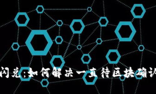 TP钱包闪兑：如何解决一直待区块确认的问题