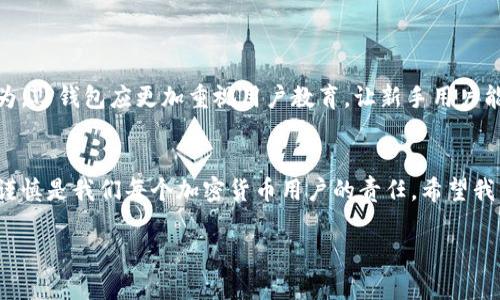 在区块链和加密货币的世界中，TP钱包作为一个便捷的数字资产管理工具，越来越受到用户的欢迎。对于许多用户而言，熟悉和掌握其合约地址的概念是使用TP钱包的重要一环。合约地址不仅是区块链资产交易和管理的基础，而且也是了解和参与去中心化金融（DeFi）项目的重要环节。接下来，我将深入探讨TP钱包合约地址的相关信息和实用价值。

什么是TP钱包合约地址？
TP钱包（TokenPocket）是一款支持多种区块链资产的钱包应用程序。合约地址是特定智能合约在区块链上唯一的识别符。它与普通地址不同，合约地址代表的是一段代码逻辑，决定了资产如何流动、如何交易以及如何进行管理。通过合约地址，用户可以与特定的去中心化应用（DApp）或金融产品进行交互，例如进行交易、质押或流动性挖矿。

合约地址的重要性
了解合约地址的结构和用途，可以帮助用户在投资和使用加密货币时更为谨慎。例如，如果一个用户希望参与某项新兴的去中心化金融项目，他们需通过正确的合约地址来发送资产或进行交易。一个错误的合约地址可能导致资产的永久损失。因此，确保从可靠的来源获得合约地址是至关重要的。

如何找到TP钱包的合约地址
在TP钱包中找到合约地址相对简单。用户可以通过以下几个步骤来完成：
ol
    li打开TP钱包应用并登录你的账户。/li
    li选择你希望查找的代币。/li
    li在代币页面中，你会看到与该代币相关的详细信息，包括合约地址。/li
    li点击合约地址，你可以选择复制并使用。/li
/ol

个人的故事与感悟
提到合约地址，我想起了自己在刚接触区块链时的经历。那时候我对区块链技术充满好奇，却又感到茫然无措。第一次尝试通过以太坊进行转账时，我并没有意识到合约地址的重要性。由于我复制了一个错误的地址，结果导致一笔资金的丢失，那种失落感是无法用语言形容的。从那以后，我开始认真学习合约地址的知识，也明白了在这个新领域中，小心谨慎是多么的重要。

安全性的注意事项
在使用TP钱包进行交易时，保护合约地址的安全性非常重要。一些常见的安全提示包括：
ul
    li仅信任官方渠道发布的合约地址，避免在未经验证的平台上获取信息。/li
    li定期检查合约地址的真实性和相关项目的合法性。/li
    li保管好你的私钥和助记词，以确保自己的资产安全。/li
/ul

TP钱包的未来发展
随着区块链技术的发展和去中心化应用的普及，TP钱包在未来的发展中还有很大的空间。用户体验的、安全性提升以及更多功能的整合都将是重点方向。我个人认为，TP钱包应更加重视用户教育，让新手用户能够快速掌握合约地址的使用和相关知识，从而减少因不理解而造成的资产损失。

结论
合约地址是TP钱包中不可或缺的一部分，了解其结构和用法能够帮助用户有效管理数字资产，参与去中心化项目。在这一充满挑战与机遇的新领域中，保持学习和谨慎是我们每个加密货币用户的责任。希望我的分享可以帮助到正在阅读这篇文章的你，让我们在这条数字资产的道路上共同成长，收获更多的实用知识与经验。

以上是关于TP钱包合约地址的详细介绍，希望能为你提供实用的帮助和指导。如果你有其他问题，欢迎随时交流！