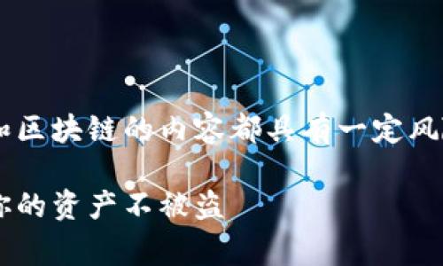 顺便提醒一下，任何涉及到加密货币和区块链的内容都具有一定风险，投资者需自行判断风险，谨慎行事。

tp钱包跨链币安全性分析：如何保护你的资产不被盗