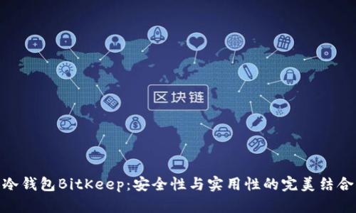 冷钱包BitKeep：安全性与实用性的完美结合