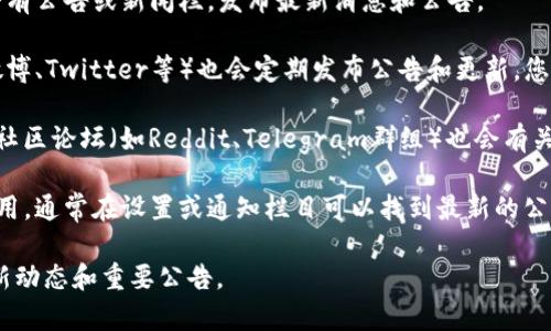 TP钱包的公告通常可以在以下几个地方查看：

1. **官方网站**：访问TP钱包的官方网站，通常会有公告或新闻栏，发布最新消息和公告。

2. **社交媒体平台**：TP钱包在社交媒体上（如微博、Twitter等）也会定期发布公告和更新，您可以关注它们的官方账号。

3. **社区论坛**：一些加密货币和区块链相关的社区论坛（如Reddit、Telegram群组）也会有关于TP钱包的讨论，用户可以在这些地方获取信息。

4. **应用内通知**：如果您已经下载了TP钱包应用，通常在设置或通知栏目可以找到最新的公告和信息更新。

请注意定期检查这些渠道，以便获取TP钱包的最新动态和重要公告。