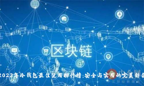 2023年冷钱包最佳使用排行榜：安全与实用的完美结合