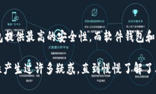 USDT（Tether）是一种广泛使用的稳定币，通常用于数字货币交易和区块链应用。当你考虑存储USDT时，有几种不同类型的钱包可供选择。接下来，我将详细介绍这些钱包的种类。

1. 热钱包
热钱包是指连接到互联网的钱包。这种钱包便于交易和日常使用，适合频繁交易的用户。热钱包通常包括在线平台、交易所钱包和移动应用钱包。虽然热钱包使用方便，但由于永久连接到互联网，安全性相对较低，可能面临黑客攻击的风险。

2. 冷钱包
冷钱包是指与互联网断开的存储方式，通常用于长期存储数字资产。冷钱包包括硬件钱包和纸钱包。硬件钱包是一种专门设计的设备，用于安全存储加密资产，而纸钱包则是将密钥和地址打印在纸上的形式。虽然冷钱包的安全性更高，但为了进行交易，用户需要先将资产转移到热钱包中，这可能会导致一定的不便。

3. 硬件钱包
硬件钱包是一种专门的物理设备，能够离线存储用户的私钥和加密货币。例子包括Ledger和Trezor等品牌。这种钱包被认为是最安全的存储选项，因为它们不易受到黑客攻击。使用硬件钱包的用户只需在需要交易时连接到互联网，其余时间则完全安全地离线保存。

4. 软件钱包
软件钱包使用程序或应用程序来管理和存储USDT。这种钱包通常分为桌面钱包、移动钱包和网页钱包。桌面钱包安装在电脑上，适合更高级的用户，而移动钱包则应用于手机，更方便随时随地进行交易。网页钱包是基于浏览器的，可以在任何设备上使用，但也可能存在一定的安全风险。

5. 交易所钱包
许多加密货币交易所（如Binance、Coinbase、Huobi等）提供内置钱包，用户可以直接在交易所中存储和交易USDT。虽然交易所钱包使用方便，但它们并不完全安全，因为用户的资金在交易所控制之下。如果交易所遭遇黑客攻击，用户资金可能会面临风险。因此，对于长期持有的用户，建议将资产转移到自己的热钱包或冷钱包中。

6. 多签名钱包
多签名钱包需要多个签名才能完成交易，这种安全机制使得资金更加安全。这对于存储大量USDT的企业或团队非常重要，因为它可以防止单个用户操作导致的资金损失。多签名钱包通常是由多个用户共同管理，确保任何一次提款或转移都必须经过集体同意。

总结
在选择存储USDT的的钱包类型时，用户应该考虑自己的需求、交易习惯和对安全性的要求。热钱包适合频繁交易，而冷钱包适合长期存储。硬件钱包提供最高的安全性，而软件钱包和交易所钱包则更便于使用。最重要的是，无论选择哪种钱包，都应该定期更新安全措施，并妥善保管自己的私钥和助记词。

存储USDT并不仅仅是一个技术问题，它也是每个数字资产投资者在数字货币时代必须面对的现实选择。我小时候也曾对数字钱包的种类和安全性产生过许多疑惑，直到慢慢了解了其中的奥妙，才真正掌握了安全存储的技巧。希望这篇文章能够为大家在USDT的存储中提供实用的指导。