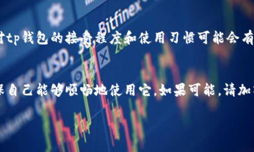 关于tp钱包是否国际通用的问题，我们需要了解tp钱包的功能、使用范围以及其在全球的接受程度。

tp钱包的基本概念
tp钱包（Trust Wallet）是一款知名的数字货币钱包，支持多种类型的加密货币，允许用户存储、发送和接收数字资产。它不仅仅是一个存储工具，还提供了去中心化交易所（DEX）功能，用户可以直接在钱包中进行交易，而无需将资产转移到其他交易平台。

国际通用性的分析
tp钱包作为一个软件工具，其自身并不受限于某个国家或地区，理论上可以在世界各地使用。只要用户能够访问互联网并下载该应用，就可以体验 tp 钱包带来的便利。当然，使用过程中的一些特定功能或服务，可能会受到当地法律法规以及市场环境的影响。

法律与合规性
在不同国家，虚拟货币和数字资产的法律地位和规制各不相同。例如，在一些国家，虚拟货币被视为合法财产，用户可以自由交易；而在其他一些国家，虚拟货币可能处于灰色地带，甚至被禁止。这些法律法规的差异直接影响到用户在各地使用tp钱包的体验。因此，在国际使用时，确保对当地法律有基本的了解是非常重要的。

市场接受度
除法律因素外，市场的接受度也在一定程度上决定了tp钱包的国际使用效果。在比特币和以太币等主流数字货币的流行推动下，越来越多的商家开始接受加密货币支付。然而，某些地区对数字货币的接受程度依然有限，导致tp钱包在特定国家或地区的使用频率下降。

用户体验与文化差异
每个地区的用户在使用tp钱包时可能存在不同的期望。在我小时候，数字技术刚开始普及，我也曾对新兴的技术感到好奇和期待。那种探索未知的兴奋感让我至今难忘。在不同文化背景下，用户对tp钱包的接受程度和使用习惯可能会有所不同。例如，西方国家的用户可能更习惯于使用数字资产进行投资，而某些东方国家的用户可能更倾向于将其视为交易工具。这些文化背景差异会影响到用户在各国使用tp钱包的习惯和方式。

总结与建议
总的来说，tp钱包在很多国家都是通用的，但这并不意味着它在所有国家都能顺利使用。用户在使用前应了解当地的法律法规和市场环境。如果你正在考虑使用tp钱包，不妨先进行一些调研，确保自己能够顺畅地使用它。如果可能，请加入相关的社区，例如数字货币论坛，分享经验和获取建议。

最后，我想说的是，数字资产的未来充满了无限可能，作为用户，我们也应不断学习与时俱进，保持对新兴事物的开放心态。