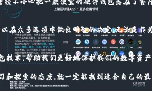   DSIM冷钱包：安全性如何评估？ /   
 guanjianci 冷钱包,安全性,加密货币 /guanjianci 

引言：什么是冷钱包？
在我们深入讨论DSIM冷钱包的安全性之前，首先要了解“冷钱包”这一概念。冷钱包是指一种与互联网断开连接的存储设备，目的是为了提供更高水平的安全性，尤其是在存储加密数字货币方面。在我刚接触 cryptocurrency 这个领域时，很多朋友都为我推荐冷钱包，他们告诉我，这是保护自己资产的最佳方法。

DSIM冷钱包的基本介绍
DSIM冷钱包是一款专注于加密货币存储的硬件设备。据说，它采用了最先进的安全技术，例如私钥离线存储和多重身份验证功能。对于许多像我这样的投资者而言，安全性无疑是购买冷钱包的首要考虑因素。我的一位朋友曾因将私钥存储在网上平台而损失惨重，这令我深刻意识到，选择合适的冷钱包是多么重要。

冷钱包的安全性
冷钱包的安全性通常来自于其物理隔离的特性。理论上，DSIM冷钱包在这个方面表现得不错。它的私钥只存在于设备内部，用户在使用时需要进行一系列身份验证。这种设计使得黑客很难通过网络攻击获取用户的资产。想起我小时候经常听到的故事，保护好自己的宝藏，不让坏人发现，这种感觉似乎也延续到了如今的数字世界。

DSIM冷钱包的实用价值
对于投资者来说，DSIM冷钱包不仅仅是一个存储工具，它还具备多个实用功能。例如，它支持多种加密货币，允许用户存储比特币、以太坊等多个币种。此外，DSIM还提供了便捷的用户界面，使得即便是不太懂技术的用户也能轻松使用。因此，这种产品的市场受众相当广泛，尤其是对新手投资者的吸引力不言而喻。

用户体验与口碑
在选择冷钱包时，用户反馈是必须要考虑的因素之一。许多用户在网上评论DSIM冷钱包时，对其安全性表示肯定，认为相较于其他品牌，DSIM冷钱包的用户体验已经达到了一个较高的水平。而且，很多用户提到了其良好的客服支持，这使我想起在选择产品时，良好的售后服务能够有效降低我们未来的风险。

与其他冷钱包的对比
在市场上，除了DSIM冷钱包，还有很多其他品牌的冷钱包，如Ledger和Trezor等。在对比这些产品时，可以发现，虽然DSIM冷钱包在价格上有一定的竞争力，但在某些技术上，可能还是稍显逊色。这让我想起了小时候选择玩具时，虽然价格便宜的总是吸引我，但我常常因为质量问题而后悔。这种经验让我在选择DSIM冷钱包之前，也做足了功课。

潜在的风险与注意事项
尽管DSIM冷钱包在安全性上表现良好，但投资者仍需做好充分的风险评估。冷钱包同样存在物理损坏、丢失或被盗的风险。在我自己投资过程中，我曾经不小心把一款便宜的硬件钱包落在了餐厅里，虽然幸运地被找回，但这种事情也让我意识到，安全的存储除了技术保护外，还有安全的使用习惯。

总结：DSIM冷钱包的选择与决策
总的来说，DSIM冷钱包作为一种存储解决方案，可以为加密货币投资者提供相对安全的资产保护方式。通过适当的市场调查和个人需求评估，我们可以在众多选项中做出明智的决定。无论是作为一名新手还是老玩家，这种思考的方式都能让我在未来的投资旅程中更为顺利。

展望未来：冷钱包的技术进步
最后，我们也不能忽视冷钱包技术的不断发展。随着加密货币市场的演变，对冷钱包的安全性要求也在不断提高。我期待未来能看到更多创新的冷钱包技术，帮助我们更好地保护我们的数字资产。随着个人资产意识的觉醒，冷钱包将逐渐成为每个投资者的必备工具，就像我小时候每次必带的小玩具一样，成为我投资路上的老朋友。

通过这次对DSIM冷钱包的探讨，希望能给那些正在寻找合适存储解决方案的朋友一些参考和借鉴。保护资产的道路虽充满挑战，但只要我们保持学习和探索的态度，就一定能找到适合自己的最佳选择。