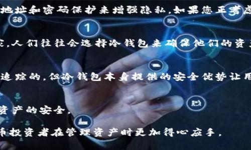 冷钱包（Cold Wallet）是一种加密货币钱包，具有离线存储的特性，通常用于安全存储数字资产。与热钱包（Hot Wallet）不同，冷钱包并不直接连接互联网，因此被认为是更安全的存储方式。冷钱包的交易记录问题是一个重要的考量，特别是对于那些关注隐私和安全的用户。

冷钱包的交易记录情况可以从以下几个方面进行探讨：

1. 什么是冷钱包？
冷钱包是一种储存加密货币的方法，通常是将私钥存储在离线设备上，如硬件钱包、纸钱包或其他至少不常连接互联网的存储方式。这种方法为用户提供了额外的安全性，因为黑客无法通过网络攻击来访问这些资产。

2. 交易记录的概念
在讨论任何钱包的交易记录时，我们首先需要理解交易记录的概念。每当加密货币进行交易时，相关信息会被记录在区块链上。即使是使用冷钱包进行的交易，交易信息依然在公开的区块链上可见，只是交易的资产可能是从一个冷钱包转出到热钱包或其他地址。

3. 冷钱包交易记录的特点
使用冷钱包时，您在进行交易时必须将资产从冷钱包中移出，这会创建一个新的交易记录。虽然冷钱包本身不保留在线记录，但通过区块链，您可以查阅历史交易记录。因此，冷钱包的资产及其交易信息依然是公开的。

4. 个人经历
从我个人的经历来看，我在刚开始接触加密货币的时候，对冷钱包的工作原理并不太了解。最初，我使用的是热钱包，因为我认为使用方便。但随着时间的推移，我意识到了安全性的必要性。记得有一次，我的热钱包几乎被黑客攻击，这让我感到无比焦虑。转而使用冷钱包之后，我发现虽然使用起来稍显繁琐，但对资产的安全保障让我大大安心。

5. 如何查看交易记录
如果您想要查看冷钱包的交易记录，您可以通过以下步骤进行：

ul
li访问区块链浏览器：例如，比特币的用户可以使用Blockchain.com，Ethereum用户可以使用Etherscan等。/li
li输入您的钱包地址：在区块链浏览器的搜索框中输入冷钱包的地址。/li
li查看交易历史：您将能看到该地址所关联的所有交易记录，包括转入和转出。/li
/ul

6. 对隐私的考虑
许多使用冷钱包的用户非常重视隐私，因为冷钱包的设计使得用户的资产不易受到追踪。尽管交易在区块链上是公开的，但冷钱包用户可以通过多个地址和密码保护来增强隐私。如果您正考虑使用冷钱包，了解并运用相关隐私策略是十分必要的。

7. 文化关联性
在全球范围内，加密货币文化逐渐流行，越来越多的人开始关注如何有效地保护自己的资产。尤其是在一些对财务安全非常重视的文化中，如北欧国家，人们往往会选择冷钱包来确保他们的资产安全。这种对冷钱包的使用不仅是个人选择，更是一种对抗金融不安全感的社会趋势。

8. 结论：安全与便捷的平衡
总的来说，冷钱包的交易记录依然是存在的，但它的安全性使得许多用户愿意选择这种方式来存储资产。通过冷钱包存储的资产虽然在区块链上是可追踪的，但冷钱包本身提供的安全优势让用户安心。选择冷钱包与热钱包的平衡，最终还是取决于个人对安全和便捷的不同需求。

最后的建议
对于希望保留安全且轻松进行交易的用户，不妨尝试一下结合使用冷钱包与热钱包的方式。此外，在每次进行交易前，务必认真核实每一项信息，确保资产的安全。 

以上信息为用户提供了冷钱包交易记录的具体情况及其相关考量，帮助大家更好地理解冷钱包的功能及利用方式。希望这些信息能够让每位加密货币投资者在管理资产时更加得心应手。
