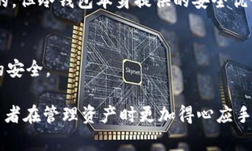 冷钱包（Cold Wallet）是一种加密货币钱包，具有离线存储的特性，通常用于安全存储数字资产。与热钱包（Hot Wallet）不同，冷钱包并不直接连接互联网，因此被认为是更安全的存储方式。冷钱包的交易记录问题是一个重要的考量，特别是对于那些关注隐私和安全的用户。

冷钱包的交易记录情况可以从以下几个方面进行探讨：

1. 什么是冷钱包？
冷钱包是一种储存加密货币的方法，通常是将私钥存储在离线设备上，如硬件钱包、纸钱包或其他至少不常连接互联网的存储方式。这种方法为用户提供了额外的安全性，因为黑客无法通过网络攻击来访问这些资产。

2. 交易记录的概念
在讨论任何钱包的交易记录时，我们首先需要理解交易记录的概念。每当加密货币进行交易时，相关信息会被记录在区块链上。即使是使用冷钱包进行的交易，交易信息依然在公开的区块链上可见，只是交易的资产可能是从一个冷钱包转出到热钱包或其他地址。

3. 冷钱包交易记录的特点
使用冷钱包时，您在进行交易时必须将资产从冷钱包中移出，这会创建一个新的交易记录。虽然冷钱包本身不保留在线记录，但通过区块链，您可以查阅历史交易记录。因此，冷钱包的资产及其交易信息依然是公开的。

4. 个人经历
从我个人的经历来看，我在刚开始接触加密货币的时候，对冷钱包的工作原理并不太了解。最初，我使用的是热钱包，因为我认为使用方便。但随着时间的推移，我意识到了安全性的必要性。记得有一次，我的热钱包几乎被黑客攻击，这让我感到无比焦虑。转而使用冷钱包之后，我发现虽然使用起来稍显繁琐，但对资产的安全保障让我大大安心。

5. 如何查看交易记录
如果您想要查看冷钱包的交易记录，您可以通过以下步骤进行：

ul
li访问区块链浏览器：例如，比特币的用户可以使用Blockchain.com，Ethereum用户可以使用Etherscan等。/li
li输入您的钱包地址：在区块链浏览器的搜索框中输入冷钱包的地址。/li
li查看交易历史：您将能看到该地址所关联的所有交易记录，包括转入和转出。/li
/ul

6. 对隐私的考虑
许多使用冷钱包的用户非常重视隐私，因为冷钱包的设计使得用户的资产不易受到追踪。尽管交易在区块链上是公开的，但冷钱包用户可以通过多个地址和密码保护来增强隐私。如果您正考虑使用冷钱包，了解并运用相关隐私策略是十分必要的。

7. 文化关联性
在全球范围内，加密货币文化逐渐流行，越来越多的人开始关注如何有效地保护自己的资产。尤其是在一些对财务安全非常重视的文化中，如北欧国家，人们往往会选择冷钱包来确保他们的资产安全。这种对冷钱包的使用不仅是个人选择，更是一种对抗金融不安全感的社会趋势。

8. 结论：安全与便捷的平衡
总的来说，冷钱包的交易记录依然是存在的，但它的安全性使得许多用户愿意选择这种方式来存储资产。通过冷钱包存储的资产虽然在区块链上是可追踪的，但冷钱包本身提供的安全优势让用户安心。选择冷钱包与热钱包的平衡，最终还是取决于个人对安全和便捷的不同需求。

最后的建议
对于希望保留安全且轻松进行交易的用户，不妨尝试一下结合使用冷钱包与热钱包的方式。此外，在每次进行交易前，务必认真核实每一项信息，确保资产的安全。 

以上信息为用户提供了冷钱包交易记录的具体情况及其相关考量，帮助大家更好地理解冷钱包的功能及利用方式。希望这些信息能够让每位加密货币投资者在管理资产时更加得心应手。
