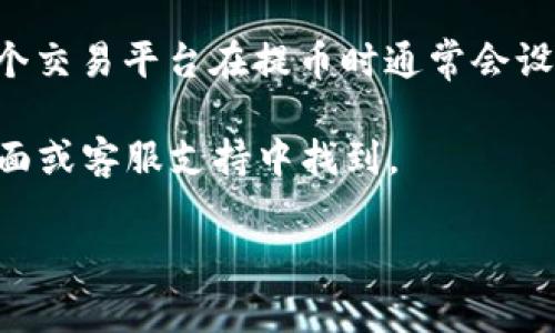 将BNB提币到TP钱包的具体最小数量可能会因平台和网络手续费而有所不同，因此没有固定的答案。一般来说，各个交易平台在提币时通常会设置一个最小提币限额，比如0.1 BNB或0.05 BNB。此外，提币时还需考虑网络手续费，一般在提币界面会有所提示。

为了获得最准确的信息，建议你登录到你使用的交易平台，查看他们的提币规则和最低限额，这通常可以在提币页面或客服支持中找到。

如果你有关于BNB提币的具体交易平台，可以告诉我，我可以帮助你找到更精确的答案。