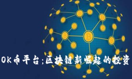 探索OK币平台：区块链新崛起的投资机会