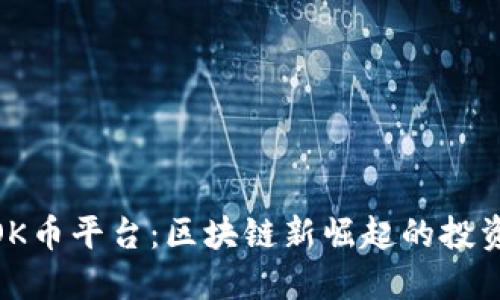 探索OK币平台：区块链新崛起的投资机会