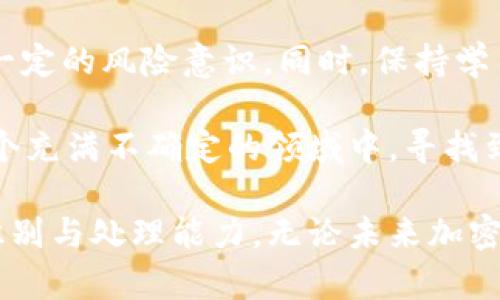 关于BitKeep在中国是否合法的问题，涉及多个层面的法规和政策。根据我的资料截至2023年的信息，我可以给你一些相关的背景和观点，但请注意，具体情况可能在短时间内发生变化，因此最好还是请咨询专业的法律顾问或关注相关的官方渠道获取最新的信息。

BitKeep是什么？
BitKeep是一款多链数字钱包，支持多种加密货币和区块链资产的管理。它旨在为用户提供一个安全、便捷的加密资产管理解决方案，允许用户在不同的区块链之间进行资产的转移和交易。随着区块链技术的发展和加密货币的普及，越来越多的人开始关注数字钱包的使用，而BitKeep凭借其实用性和易用性的特点，吸引了大量用户。

中国的加密货币法律环境
在中国，加密货币的合法性一直是个复杂的问题。2013年，中国人民银行首次发布了针对虚拟货币的政策，随后在2017年全面禁止了ICO和境内交易所的运营。尽管近年来区块链技术在中国得到了广泛应用和认可，但对加密货币的监管依然处于严格状态。

根据中国现行的法律法规，加密货币本身并不被当做法定货币接受，且相关交易活动尤其是交易所的设立是被禁止的。这使得许多加密货币的应用和交易在中国境内具有一定的法律风险。

BitKeep在中国的合规性
关于BitKeep的使用，在中国是否合规，首先要考虑到它的功能和使用场景。如果用户只是在BitKeep上管理和存储自己的加密货币资产，而不参与任何形式的交易或ICO，则从理论上讲，使用BitKeep管理资产可能不会直接违反现行法律。但是，一旦涉及到交易行为，特别是在非受监管的场所进行交易，便可能会触及法律的红线。

用户的风险意识
在中国，很多人对加密货币和区块链的热情依然高涨，尤其是在年轻一代中，数字资产的投资热潮吸引了众多参与者。然而，这样的参与也伴随着风险。除了法律风险外，加密资产本身的波动性和市场的不确定性也是用户需要谨慎考虑的因素。

我的个人经历
回想起我小时候，第一次听说比特币的时候，觉得这似乎是未来科技的天空，但与此同时，我也清楚地意识到风险和无知可能导致的财务损失。许多朋友开始尝试投资加密货币，在初期享受了高额回报后，却因为市场的瞬息万变而饱受损失。经过几年，我逐渐明白，投资加密货币不仅需要好的运气，更需要扎实的知识和理性的判断。

总结与建议
总体来说，BitKeep在中国的使用具有一定的法律风险，尤其是在涉及交易行为时。用户在使用这类数字钱包时，应该充分了解相关的法律法规，并具备一定的风险意识。同时，保持学习和探讨，了解加密货币及区块链的最新动态，可以帮助我们更好地把握未来的投资机会。

在数字货币的世界中，合规与风险并行，而用户的每一步选择都需要更加谨慎。因此，时刻关注官方政策变化、行业动态，以及自身的投资心态，才能在这个充满不确定的领域中，寻找到一条适合自己的道路。

在经历了这段时间的思考之后，我时常提醒自己在数字资产的管理与投资中，保持理性，避免冲动。同时，通过学习各类知识和经验，来提高自己的风险识别与处理能力。无论未来加密货币的法律环境如何变化，我都相信，理性和知识将是每一个投资者在这个领域立足的根本。