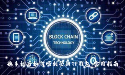 换手机后如何顺利登陆TP钱包：实用指南