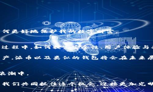   派币钱包的全方位指南：如何安全高效地管理你的数字资产 / 
 guanjianci 派币, 钱包, 数字资产 /guanjianci 

一、什么是派币钱包？
在这个快速变化的数字时代，越来越多的人开始关注加密货币，派币（Pi Network）作为一种创新的数字货币，正在逐渐进入大众的视野。派币钱包是一种专门用于存储和管理派币的数字钱包，它不仅为用户提供安全的资产存储解决方案，还支持各类交易、转账等功能。

我清楚地记得，刚接触加密货币的时候，心里充满了好奇与期待。那时我对数字货币的认识仅限于从朋友口中得来的零碎信息，甚至连钱包是什么概念都一无所知。但随着时间的发展，我逐渐意识到，钱包在这个数字货币生态系统中扮演着至关重要的角色。正如我们在现实生活中需要一个保险箱存储贵重物品一样，数字世界也需要一个安全的空间来保护我们的虚拟资产。

二、派币钱包的功能
派币钱包的主要功能可以概括为以下几个方面：
ul
listrong安全存储/strong：派币钱包采用高强度的加密技术，确保用户的资产安全。在这个网络充满不确定性的时代，保护自己的数字资产尤为重要。/li
listrong快速交易/strong：通过派币钱包，用户可以随时随地进行派币的转账和收款。无论是日常购买还是投资交易，操作简单方便。/li
listrong实时查看资产/strong：用户可以通过钱包实时查看资产的变动情况，帮助他们更好地管理自己的财富。/li
listrong多种功能扩展/strong：部分派币钱包还支持其他加密货币的存储和管理，满足用户多样化的需求。/li
/ul

我记得第一次用派币钱包进行交易时，心里是多么紧张与兴奋。那一瞬间，我仿佛感受到了未来经济的脉搏，轻松地完成了从一个账户到另一个账户的转账，这种便捷的体验让我对数字货币的前景充满信心。

三、如何选择合适的派币钱包？
在如今市场上，有许多种类的派币钱包，选择一款适合自己的钱包显得尤为重要。以下是几个参考因素：
ul
listrong安全性/strong：首先要考虑的是安全性，选择那些具有良好口碑和安全措施的钱包。/li
listrong用户体验/strong：界面友好、操作简便的钱包会让使用体验更佳。/li
listrong技术支持/strong：如果在使用过程中遇到问题，有良好的客服支持将大显身手。/li
listrong兼容性/strong：确保钱包可以支持你的操作系统和设备，避免不必要的麻烦。/li
/ul

回忆我最初在选择钱包时的犹豫，甚至在网络上看了无数的评价和攻略。最终，我选择了一款用户评价极高的钱包，使用后果然没有让我失望，这种选择的过程让我明白，用户反馈是多么的重要。

四、如何安全使用派币钱包？
使用派币钱包时，安全性是一个不容忽视的问题。以下是一些实用的安全建议：
ul
listrong保持软件更新/strong：确保钱包软件处于最新版本，以减少安全漏洞带来的风险。/li
listrong使用强密码/strong：设置复杂的密码，并定期更换，避免使用容易被猜测的信息。/li
listrong启用双重认证/strong：为了进一步保护账户安全，可以启用双重认证功能。/li
listrong谨慎处理私钥/strong：私钥是你数字资产的“通行证”，切勿随意共享或存储在不安全的地方。/li
/ul

我对安全问题的敏感性来自于我在数字资产初期的几个教训。那时因为懒惰，不以为意地使用容易记住的密码，结果一度差点丢失了心爱的资产。从那之后，我学会了如何更好地保护我的数字财富。

五、派币钱包的未来展望
随着区块链技术的发展和普及，派币钱包的未来将更趋于智能化和多样化。我们可以预计，未来的钱包不仅仅是存储工具，它将成为用户与数字经济世界的桥梁。在这一过程中，如何提高安全性、用户体验与功能丰富性，将是每一个钱包开发者需要思考的重要问题。

回想起我初涉派币的那段时间，我的心中充满了对未来的憧憬。那是一个充满挑战的时期，但同时也是一个充满机遇的时代。我相信，随着更多普通人了解并接受数字资产，派币以及类似的钱包将会在未来展现出惊人的潜力。

六、结语
派币钱包作为一种创新的数字资产管理工具，正在改变我们的财富管理方式。通过安全有效的管理，我们不仅可以更好地保护自己的资产，还能积极参与到数字经济的浪潮中。

在这段旅程中，我希望每一个朋友都能找到适合自己的派币钱包，体验数字货币所带来的便利与乐趣。数字货币的未来充满无限可能，而我们都是这场革命的参与者。让我们共同抓住这个机会，迎接更加光明的未来。