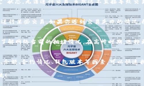当你在使用TP钱包时，遇到交易一直失败的情况可能会让人感到困惑和沮丧。理解造成这种情况的原因非常重要，以便能够有效地解决问题。以下是一些可能导致TP钱包交易失败的常见原因以及相应的解决方案。

1. 网络问题
首先，网络连接不稳定是导致交易失败的常见原因。如果你的网络信号较弱或不稳定，可能会导致交易信息无法顺利发送到区块链网络上。你可以尝试切换Wi-Fi网络或使用手机数据以看看是否能解决问题。

2. 交易费用设置不当
在TP钱包进行交易时，通常需要支付一定的交易费用（Gas Fee）。如果你设置的交易费用过低，网络节点可能会优先处理其他费用更高的交易，从而导致你的交易被延迟或失败。建议在交易时选择适当的Gas Fee，或根据网络情况进行调整。

3. 钱包资产不足
有时候，交易失败是由于账户余额不足以支付整个交易费用。如果你的钱包中没有足够的资金来完成交易，包括手续费，交易就会被拒绝。确保在进行交易之前检查你的钱包余额，并确保其中有足够的资产。

4. 合约问题
如果你正在和某个去中心化应用（DApp）进行交互，也可能是合约本身存在问题。例如，合约被暂停或升级、合约地址错误等都会导致交易失败。在进行交易前，建议确认合约的真实性，并查看是否有其他用户报告类似的问题。

5. 钱包版本过旧
技术更新快速，旧版本的钱包可能不支持最新的功能或存在已知的bug。保证你的TP钱包是最新版本，可以避免因版本不兼容导致的交易失败。通常在应用商店中检查更新即可。

6. 私钥或助记词丢失
对于任何加密钱包，私钥和助记词至关重要。如果你无法找到这些信息，你的资产也许会处于“锁定”状态，无法进行交易。虽然这不直接导致交易失败，但如果你的账号被锁定，你当然也无法进行任何交易。记得定期备份你的私钥和助记词。

7. 身份验证问题
某些情况下，TP钱包可能要求进行身份验证。例如，你可能需要完成KYC（了解你的客户）程序，才能进行某些交易。如果你遇到交易失败的情况，检查是否存在身份验证未通过的情况，确保所有的验证步骤都已完成。

8. 区块链拥堵
如果网络拥堵，交易确认的时间可能会延长，甚至导致交易失败。你可以通过查看区块链浏览器来了解网络当前的拥堵情况。在高峰时期，选择更高的交易费用可能有助于加速确认时间。

总结
针对在TP钱包交易失败的情况，了解原因和解决方案是非常重要的。通过检查网络连接、交易费用、余额、合约情况、钱包版本等因素，可以快速找到问题根源并解决之。此外，保持对钱包安全性和最新状态的关注，也是使用TP钱包的必要措施。

希望以上内容能对你在使用TP钱包的过程中有所帮助。如果你还有其他问题或想法，欢迎随时交流！