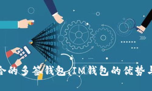 如何选择适合的多签钱包：IM钱包的优势与实用性探讨