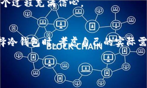   华为手机冷钱包排行榜：十大实用冷钱包推荐！ / 
 guanjianci 华为手机,冷钱包,安全存储 /guanjianci 

引言：冷钱包的重要性
在当前的数字时代，越来越多的人开始关注加密货币的投资与存储。而冷钱包作为一种安全存储加密货币的方式，逐渐成为了许多投资者的首选。尤其是华为手机用户，借助手机的强大功能与安全系统，可更方便地管理这些虚拟资产。回想起我刚接触加密货币时，其实也很迷茫，不知道如何正确存储和保护自己的资产。随着时间的推移，我逐渐理解了冷钱包的重要性。为了帮助更多的用户，今天我将为大家推荐十大实用的华为手机冷钱包。

1. Ledger Nano S
作为冷钱包的领军品牌，Ledger Nano S以其卓越的安全性和多种货币支持闻名。它的设计虽然简单，但功能强大，非常适合初学者和专家用户。这款冷钱包支持多种加密货币，操作也十分便捷。我自己在第一次购买时就对它的安全性倍感放心，能够让我无后顾之忧地贮存我的数字资产。

2. Trezor Model One
Trezor是另一款久负盛名的冷钱包，Model One以其用户友好的界面受到用户的好评。它支持许多主流的加密货币，并且拥有丰富的安全特性。我记得有一次用它参加一个加密货币的交流会，大家都在讨论如何保障数字资产的安全，而我恰好拥有这款钱包，真是引以为荣。

3. Ledger Nano X
Ledger Nano X是Ledger公司最新推出的产品，除了具备Nano S的功能外，还增加了蓝牙功能，支持无线连接，使用起来更加方便。我第一次意识到，无线冷钱包的魅力在于它的移动便捷性。当我在外出时，能够轻松管理数字资产，尤为重要。

4. KeepKey
KeepKey是市场上较为轻便的冷钱包之一，其设计简约时尚，适合现代用户的审美。它也能支持多种加密货币，对于那些喜欢简约设计的人来说，这款冷钱包非常值得一试。我在使用KeepKey时，总是忍不住赞叹它的设计，真想把它当做我的日常配饰。

5. BitBox02
比特盒子（BitBox02）是一款来自瑞士的冷钱包，以高级的安全性著称。它支持比特币及一些ERC20代币，非常适合比特币爱好者。我记得有一天，我的朋友对它赞不绝口，说是安全性和用户体验的完美结合。我对此深有同感，毕竟数字资产的安全是我们最核心的需求。

6. SafePal S1
SafePal S1是一款新兴的冷钱包，受到越来越多用户的青睐。它支持丰富的加密货币并拥有独特的防篡改设计。我忧虑资产安全时，朋友推荐我使用SafePal S1，使用后我发现这款钱包的实用性和便捷性都很不错，让我倍感欣慰。

7. Cobo Vault
Cobo Vault是一款高安全性的冷钱包，能够有效保护用户的私钥。这款钱包在物理设计上采用了防水防摔的结构，我记得有一次把它放在包里，正好被淋到雨水，结果钱包完好无损。我因此更加信赖Cobo Vault，觉得它的安全性真不是一般的产品能比的。

8. Opendime
Opendime是一种独特的冷钱包，其设计像一支 USB 存储器，用户可以将其传递给他人，而无需直接分享自己的私钥。这种转交资产的方式让我想起了小时候与朋友交换物品的乐趣，简单而纯粹，真是加密货币存储中的一股清流。

9. CoolWallet S
CoolWallet S号称“世界上首款可随身携带的冷钱包”，它非常轻便，使用时能通过手机进行管理。我记得在外出旅行时，总是将它放在钱包里，避免了失去资产的恐惧，同时也让我能够在旅途中自由交易。

10. Ellipal Titan
Ellipal Titan以其全隔离设计著称，这意味着它不连网，彻底保障了用户资产的安全。我个人非常欣赏这样高水准的安全设计。在使用这款冷钱包时，我倍感安心，尤其是在操作过程中，流畅的体验让我对整个过程充满信心。

总结：选择适合自己的冷钱包
通过以上十款冷钱包的介绍，我希望能够为华为手机用户提供一些有价值的参考。记得初入加密域时，选对冷钱包让我少走了很多弯路。我非常理解大家对于资产安全的忧虑，结合我的经验，建议大家在选择冷钱包时，考虑自己的实际需求，比如是否需要便捷性、支持的币种、安全性等。此外，和我一样，拥有朋友的建议和经验分享，也能帮助我们做出更明智的选择。

无论你是新手还是老手，选择一款合适的冷钱包，都能让你的加密资产更安全。希望你能从我的推荐中找到适合你的选项，祝好运！