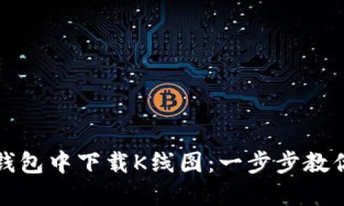 如何在TP钱包中下载K线图：一步步教你轻松掌握