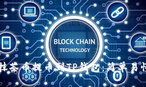 如何将抹茶币提币到TP钱包：简单易懂的指南