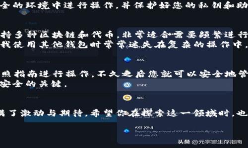 下载TP钱包（TokenPocket）需要遵循一些步骤，以下是详细的指南，同时请注意遵循相关法律法规及使用条款。

### 第一步：确保设备兼容性
TP钱包支持多个操作系统，包括iOS和Android。首先，请确认您的设备是否运行相应的系统版本。如果您使用的是安卓设备，可以在Google Play商店中搜索“TP钱包”，如果您使用的是iOS，则需前往App Store进行搜索。

### 第二步：登录国外ID或VPN使用
在某些国家或地区，您可能需要使用国外的Apple ID或Google账号才能访问特定的应用程序。以下是如何创建或使用国外ID的步骤：
ul
    listrong创建国外Apple ID：/strong在没有登录的状态下，进入App Store，选择创建新账号，国家或地区选择您所需要的国家，按照提示填写信息即可。/li
    listrong创建Google账号：/strong访问Google账号创建页面，选择您想要的国家，然后按照指引完成注册。/li
/ul
如果您已经有国外ID，直接用它登录您的设备，接着去对应的应用商店搜索“TP钱包”并进行下载。
如果您担心地区限制，使用VPN是一种选择。下载了一款合适的VPN软件，选择一个您需要的国家的服务器后，重新启动设备，再次访问应用商店。

### 第三步：下载TP钱包
通过上述步骤注册并登录国外ID后，您就可以在应用商店里搜索“TP钱包”，并点击下载安装。记得在安装时给予必要的权限，以确保钱包功能的正常运行。

### 第四步：设置TP钱包
下载完毕后，打开TP钱包应用。您会看到一个欢迎页面，通常会有创建钱包和导入钱包的选择。如果您是新用户，可以选择“创建钱包”，根据引导设置密码。
如果您已经有钱包的私钥或助记词，可以选择导入钱包。在此过程中，请确保在一个安全的环境中进行操作，并保护好您的私钥和助记词。

### 第五步：使用TP钱包
钱包设置完成后，您可以开始使用TP钱包进行数字货币的存储、转账和交易。TP钱包支持多种区块链和代币，非常适合需要频繁进行交易的用户。
我个人在使用TP钱包的过程中，发现它的界面设计非常友好，尤其适合新手用户。以前我使用其他钱包时常常迷失在复杂的操作中，但TP钱包让我有了一种简单和顺畅的体验。

### 总结
下载和使用TP钱包的过程其实并不复杂，只需确保您的设备兼容，登录国外ID，然后按照指南进行操作，不久之后您就可以安全地管理自己的数字资产。
当然了，确保您的网络环境安全，千万不要随便分享您的私钥和助记词。这是保护资产安全的关键。

### 附加提示
每当我想起数字货币的爆炸性增长，又回忆起我第一次下载钱包的感觉，心中总是充满了激动与期待。希望你在探索这一领域时，也能收获同样的喜悦和成功！

希望这能帮到你！如果还有其他问题，请随时询问。