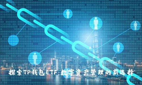探索TP钱包ETF：数字资产管理的新选择