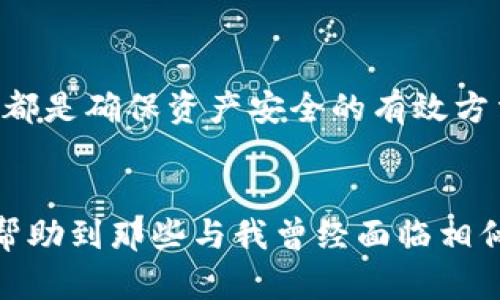   探寻TP钱包不更新币资产的原因及解决方案 / 
 guanjianci TP钱包,币资产,数字货币 /guanjianci 

引言
在数字货币迅猛发展的时代，数字资产的管理变得愈发重要。作为一种广受欢迎的钱包，TP钱包凭借其便利性和安全性，吸引了大量用户。然而，许多用户在使用TP钱包时，会遇到“币资产不更新”的问题。这不仅让人感到困惑，还可能导致不必要的经济损失。本文将深入探讨这一问题的原因及其解决方案，同时结合个人的经验和感受，让你在处理这类问题时更加得心应手。

潜在原因一：网络连接问题
刚开始接触数字货币时，我常常为网络连接问题所困扰。有时只是因为网络不稳定，就可能导致钱包内的币资产无法实时更新。TP钱包依赖于实时的网络连接以获取最新的区块链信息，如果你的网络出现不稳定，或是无法连接到钱包服务器，资产更新自然会受到影响。
解决这一问题的方法很简单，记录你的网络状态，确保在良好的网络环境下使用TP钱包。如果你是在使用移动数据，也许可以尝试切换到Wi-Fi，反之亦然。我记得有一次我的钱包账户一直显示空白，直到我换了一个网络，才恍若拨云见日，资产一下子全部更新过来。

潜在原因二：钱包版本过旧
另一个常见问题是钱包版本过旧。数字货币钱包需要不断更新以适应不断变化的区块链技术及其带来的新功能。如果你的TP钱包没有及时更新，你的资产显示可能会受到影响。这让我想起了小时候使用手机时，根据操作系统的更新情况，某些软件的运行状况也会大打折扣。
因此，定期检查应用商店以获取最新版本的TP钱包是个好习惯。在很多情况下，更新不仅可以解决资产不更新的问题，还可能提升钱包的安全性和操作体验。为了确保自己的资产安全，不妨把更新作为常规维护的一部分。

潜在原因三：区块链网络拥堵
除了钱包自身的问题，区块链网络的拥堵也可能导致TP钱包内资产的更新延迟。我还记得在某个热炒的加密货币发行时期，整个网络几乎拥塞得无法运行。我试图在钱包中进行交易，却发现无论怎么刷新，都无法看到任何变化。那时我感到非常无奈，生怕自己的资产受到了影响。
在区块链网络拥堵的情况下，很多钱包都会显得“迟钝”，交易和资产更新的速度也会受到影响。如果你发现自己的TP钱包好几天都没有更新资产，可以查看相关的网络状态，弄清楚是否是网络拥堵导致的问题。

潜在原因四：币种支持问题
TP钱包并不是支持所有币种的，有些新发行的币种可能并未被其支持。而我曾经就遇到过这样的情况，期待新币上线，却发现我的钱包里并没有相关的信息。这样一来，即使我持有这些新币，TP钱包也无法显示相应的资产。
在这种情况下，用户可以主动向TP钱包团队反馈，了解关于该币种的支持情况。此外，关注主流媒体和社区的动态，及时获取关于新币种的消息，有助于您更好地管理您的资产。

潜在原因五：操作失误
作为一个数字货币爱好者，我必须承认，操作失误在我们使用钱包时是难以避免的。有时不小心进行了错误的设置或操作，导致钱包无法正常显示资产。这就像我小时候在玩游戏时，往往因为一个小错误，就会导致整个游戏卡住。
为了避免这样的情况，建议用户在使用TP钱包的过程中，仔细阅读每一步的提示和说明。养成整理资产的习惯，并定期备份你的钱包数据，可以在出现问题时为你省去不少麻烦。

解决方案总结
面对TP钱包不更新币资产的种种原因，用户可以从多方面入手进行排查。保持良好的网络状态、随时更新应用版本、关注网络状况、理解钱包支持的币种以及认真进行操作，都是确保资产安全的有效方法。虽然这些问题可能在某个时刻给我们带来困扰，但只要及时采取措施，便能极大降低潜在风险。

结束语
在数字货币投资的道路上，使用钱包是必不可少的一环。TP钱包的功能与优势使它成为众多用户的首选，但我们也要时刻保持警惕，确保自己的币资产安全。希望本文能够帮助到那些与我曾经面临相似困扰的用户，让大家在使用TP钱包管理资产时更加轻松自如。