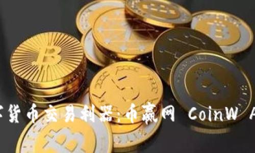 轻松掌握数字货币交易利器：币赢网 CoinW APP 下载指南