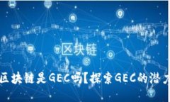 最好的区块链是GEC吗？探索GEC的潜力与未来