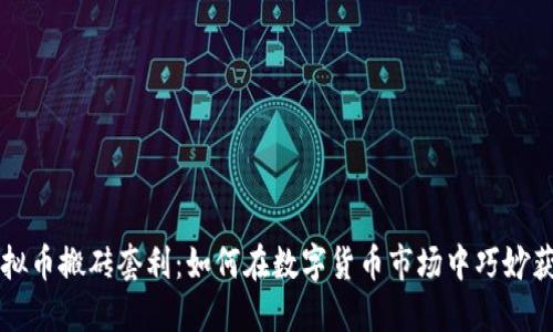 虚拟币搬砖套利：如何在数字货币市场中巧妙获利
