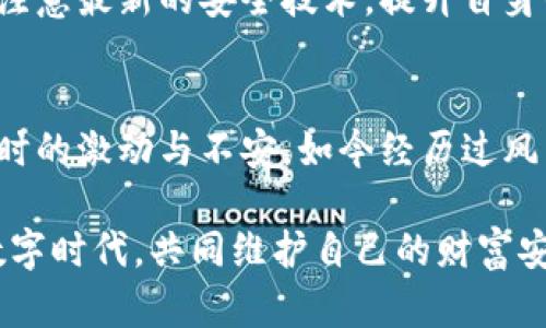   如何打造安全有效的冷钱包？ / 
 guanjianci 冷钱包,加密货币,数字资产 /guanjianci 

冷钱包的概念与重要性
在加密货币迅猛发展的今天，快乐的同时也伴随着风险。数字资产的安全性成为了每一个投资者首要关注的问题。冷钱包，作为加密货币存储的一种方式，其概念简单明了——它不与互联网连接，从而降低被黑客攻击的可能性。

作为一个曾经经历过加密货币市值巨幅波动的投资者，我深切地意识到冷钱包的重要性。记得我刚接触加密货币的时候，满脑子都是投资梦想，然而至今记忆犹新的是，有一次我在交易所直接存放了大量资金，没多久就听说那个交易所被黑客攻击了。当时的心态无法用语言形容，随后我便进行了深入研究，发现冷钱包是保护数字资产的最佳解决方案之一。

冷钱包的类型
关于冷钱包，常见的有两种主要类型——硬件钱包和纸钱包。硬件钱包是一种专用设备，它不仅安全且使用便捷。而纸钱包则是最原始且直接的一种形式，通过将私钥和公钥打印在纸上来保存。这让我想起了小时候制作自己的“藏宝图”，那份小小的纸张承载着我对宝藏的幻想，而现在的我则用纸钱包来保存心爱的数字资产。

如何制作冷钱包
制作冷钱包并不复杂，但要确保每个步骤都细心谨慎。以硬件钱包为例，首先需要选择一家知名品牌，比如Ledger或Trezor，它们在安全和用户体验上都有良好的口碑。

购买硬件钱包后，首先要按照说明书进行设置。插入你的USB接口，跟随提示创建一个新的钱包。在这个过程中，你会被要求生成一个恢复短语，这个短语就像是一把钥匙，能够帮助你恢复钱包里的资产。务必把这个短语妥善保管，因为它决定了你资产的安全。

如果你选择纸钱包，首先需要在离线状态下生成密钥。可以使用一些专门的网站，根据说明生成密钥后，确保在没有网络连接的情况下将其打印出来。小心保存纸钱包，避免被水损坏或者遗失。

冷钱包的使用注意事项
在使用冷钱包保存资产的过程中，虽然安全性高，但也并非绝对。首先，你需要保持冷钱包的私钥信息绝对保密。与他人分享私钥就如同将自己的金库钥匙交出，极易导致经济损失。

其次，要定期检查冷钱包和存储环境的安全性。比如，在使用硬件钱包时，要确保设备未受到物理损坏；如果是纸钱包，存放环境应保持干燥和安全。

个人经历与建议
在我个人的冷钱包使用经历中，刚开始时我对这个新鲜事物有些抵触，甚至不敢相信它的安全性。经过几次投资的失败之后，我逐渐意识到，只有将资产掌握在自己手中，才能更加安心。如今，我的冷钱包不仅存放着我的投资，也承载着我的梦想和希望。

对于冷钱包的建议，我认为最重要的是选择合适的存储方式。每种冷钱包都有其独特的优缺点，因此建议大家根据自身的需求和使用习惯进行选择。而且还要时常注意最新的安全技术，提升自身的安全意识。

总结
总的来说，冷钱包为我们提供了一种安全的方式来存储加密货币。虽然它需要一定的技术知识和时间投入，但换来的却是安心与保障。回想起我最初接触加密货币时的激动与不安，如今经历过风雨的我，更加注重安全，深入了解冷钱包的使用，逐步提高了自己的投资水平。

希望通过这篇文章，能够唤起更多人的关注，重视数字资产的安全。无论你是初学者还是投资久经考验的老手，冷钱包都是你保护资产的良好选择。让我们在这个数字时代，共同维护自己的财富安全！