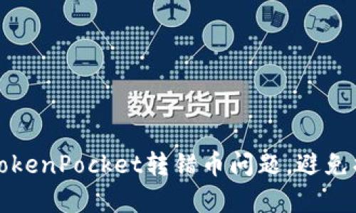 如何有效解决TokenPocket转错币问题，避免损失的实用指南
