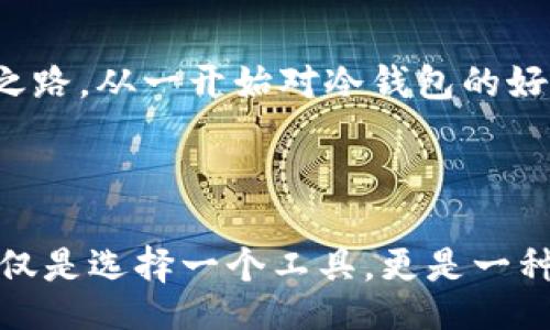 

/guanjianci

冷钱包与交易所：安全与便捷的平衡

在当下数字货币横行的时代，如何安全地存储和交易加密货币已经成为许多投资者关注的焦点。在我刚接触比特币和其他数字货币时，我对“冷钱包”这个概念感到既陌生又好奇。随着对区块链技术的深入了解，我逐渐意识到冷钱包不仅是一种存储工具，它还承载着投资者对安全的追求与对数字资产的期待。

什么是冷钱包？

简单来说，冷钱包是一种离线存储加密货币的方式。与热钱包（在线钱包）相比，冷钱包不直接连接互联网，因此被认为是一种更安全的存储方式。记得我第一次使用冷钱包时，怀着忐忑的心情，像是在进行一场秘密的交易。选择一款足够安全的冷钱包让我感到无比安心，那份宁静感是我在热钱包中所无法体验到的。

为什么选择冷钱包？

在过去的几年中，我们看到许多关于加密货币交易所被黑客攻击的新闻。每当我读到这些故事，心中总是感到一阵不安。使用冷钱包可以将私钥与互联网隔离，极大地降低被盗的风险。我的一些朋友曾因不理解数字货币的安全性而遭遇损失，这让我更加意识到冷钱包的重要性。

冷钱包的种类

冷钱包主要有硬件钱包和纸钱包两种。硬件钱包是一种专用设备，用户可以在这个设备上存储和管理自己的加密货币，而纸钱包则是将私钥和公钥打印到纸张上。曾经，我制作了一份纸钱包，虽然过程繁琐，却让我感受到了一种独特的成就感，就像是在制作一份珍贵的藏宝图。

如何选择合适的冷钱包？

选择冷钱包时，需要考虑多个因素，包括安全性、易用性以及支持的币种。我个人偏爱那些拥有良好口碑和技术支持的硬件钱包品牌。每当我看到对比评测时，都会感慨科技的发展让我们拥有了更安全的存储方式。这些冷钱包不仅具备高安全性，有些品牌还在界面设计上考虑了用户体验，使得即便是新手也能轻松上手。

冷钱包的使用技巧

使用冷钱包时，我发现有几个小技巧可以帮助提升安全性。首先，定期更新设备的固件，这能确保你拥有最新的安全补丁。其次，在设置冷钱包时，请务必记录好恢复种子短语，避开随意保存的习惯，这些短语是你找回资产的唯一钥匙。每当我提到备份的重要性，脑海中总会浮现出一部老电影，主人公因为遗忘了某个密码而错失了巨大的财富，那种紧张感让我深刻感受到了安全储存的优先级。

如何在交易所进行结合使用？

在实际交易中，我们往往需要在冷钱包与交易所之间进行资产的转移。对于初学者来说，这个过程可能会稍显复杂。我的建议是：在交易前做好充分的规划，例如了解交易所支持的转账手续费、处理时间等，这能有效避免不必要的烦恼。当我第一次进行这类转移时，由于紧张没有仔细检查交易信息，导致了资金的延误，那一刻我才真切体会到规划的重要。

冷钱包的未来展望

随着区块链技术的快速发展，冷钱包的功能和安全性也在不断提升。未来，许多冷钱包可能会引入更多的生物识别技术，像指纹或面部识别等，进一步提升安全性。回顾我个人的投资之路，从一开始对冷钱包的好奇，到如今对它的认同，这一切都让人感到充满希望。我相信，随着科技的进步，冷钱包将会在保护数字资产的道路上发挥更大的作用。

总结

冷钱包在数字货币的存储与交易中扮演着至关重要的角色。尽管市场上总会出现各种各样的新技术与工具，冷钱包依然因其安全性和稳定性而备受推崇。在我看来，选择冷钱包不仅仅是选择一个工具，更是一种对自我资产安全的承诺。在未来的日子里，我也将继续探索和学习如何更好地使用冷钱包，为我的数字资产保驾护航。

在这个瞬息万变的数字世界中，保持警惕与学习的态度是十分必要的。而冷钱包，作为我们保护数字财产的一把“锁”，必将成为我们数字经济时代的重要一环。