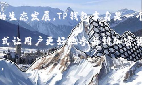 TP钱包糖果是由TP钱包团队创建的一种数字资产分发和奖励机制，旨在通过社交互动和用户参与促进区块链项目的生态发展。TP钱包本身是一个多链钱包，为用户提供了便捷的数字资产管理方案。

关于糖果的具体创建者，TP钱包团队由一群热衷于区块链和加密货币的专业人士组成，他们的目标是通过创新的方式让用户更好地参与到加密货币的世界中来。糖果通常是在特定的区块链项目或活动中生成，并通过TP钱包进行分发，以鼓励用户的参与和支持。

如需了解更多关于TP钱包糖果的具体信息，建议查看TP钱包的官方公告或社交媒体渠道，以获取最新的动态和细节。