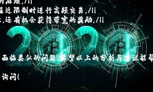 在使用TP钱包（TokenPocket）进行数字货币交易时，带宽和费用问题是很多用户关心的焦点。带宽在区块链交易中扮演着重要的角色，它是交易能够被验证和确认的重要保障。如果没有足够的带宽，您是否依然可以在TP钱包中转币呢？我们来详细探讨一下。

什么是带宽？
带宽在区块链中通常指的是用户在网络中可以使用的资源，具体到TP钱包，它关系到用户可以发起的交易数量。不同于传统的金融交易，区块链交易有其特有的机制，用户需要先锁定一定量的带宽才能顺利发起交易。这意味着，带宽越高，用户在一段时间内可以发起的交易也就越多。

没有带宽能转币吗？
如果你没有足够的带宽，实际上在TP钱包中是不能进行转币的。因为每次转账都会消耗一定的带宽资源。如果带宽资源耗尽，系统会提醒用户无法继续进行交易。在这种情况下，你需要通过一定的方式来增加带宽，比如转账或充值等。

带宽不足怎么办？
面对带宽不足的问题，用户有几个解决方案可供选择：
ul
    listrong购买带宽：/strong大部分钱包允许用户通过支付一定费用来购买额外的带宽资源。这是一个直接且易于执行的方法。/li
    listrong转账带宽：/strong通过收到他人的转账，你也能获得带宽。这通常适用于你有朋友或家人愿意帮助你进行转账的情况。/li
    listrong等待刷新：/strong带宽是会随着时间自动恢复的，用户也可以选择等一定时间后再进行操作，具体的恢复时间可以查看钱包内的相关说明。/li
/ul

如何预防带宽不足的现象？
为了避免带宽不足带来的困扰，用户可以采取以下几条建议进行预防：
ul
    listrong定期检查带宽：/strong在进行大额交易之前，定期检查自己的带宽情况，确保在交易时不会遇到不必要的麻烦。/li
    listrong合理规划交易：/strong如果有多笔交易需求，尽量将交易时间集中在带宽足够的时间段内，避免在带宽逼近限制时进行高频交易。/li
    listrong参与社区活动：/strong许多数字货币的用户社区会定期举行一些活动，参加这些活动不仅可以获取知识，还有机会获得带宽的奖励。/li
/ul

结语
在如今数字货币越来越普及的背景下，了解TP钱包的带宽使用显得尤为重要。随着越来越多的人进入这一领域，可能会面临类似的问题。希望以上的分析与建议能帮助到你，让你在数字货币的世界中更加得心应手。

希望这些信息能够解答你关于TP钱包带宽和转币的问题，帮助你更好地进行数字资产管理。如果有其他疑问，欢迎随时询问！