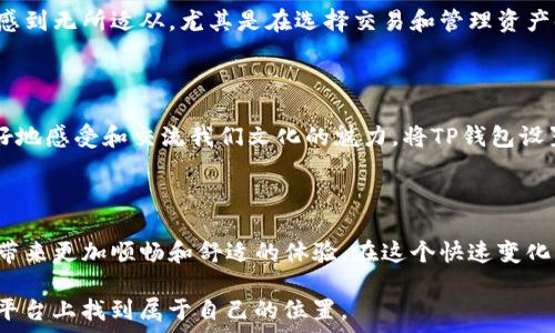 

TP钱包市场设置中文的详细步骤

在当前数字货币的世界里，钱包应用扮演着至关重要的角色。TP钱包作为一款颇受欢迎的去中心化钱包，支持多种语言，方便用户在不同的环境中使用。其中，将TP钱包设置为中文可以提升用户体验，尤其对于非英语国家的用户来说。接下来，我将详细介绍如何在TP钱包中设置中文。

步骤一：下载并安装TP钱包

首先，确保你已经在你的手机上下载并安装了TP钱包应用。如果你还没有下载，可以前往各大应用商店（如App Store或Google Play）搜索“TP钱包”并进行下载。安装完成后，打开应用程序。

步骤二：找到设置选项

打开TP钱包应用后，主界面上通常会有一个“设置”或“我的”选项，具体名称可能会因版本更新而有所不同。一般来说，你可以在右下角找到一个类似于齿轮的图标，点击进入设置界面。

步骤三：选择语言选项

在设置界面中，滚动找到“语言”或“Language”选项。点击后，你会看到一个语言列表，其中包括多种语言选项。

步骤四：设置为中文

在语言列表中找到“中文”或者“简体中文”，点击选择。设置完成后，你的TP钱包界面应该会自动切换为中文模式。如果没有立即生效，可以尝试退出应用程序然后重新进入。

我的个人体验

说到数字货币钱包，我记得我第一次使用钱包应用时充满了期待和紧张。那时候，我对整个加密货币生态系统并不熟悉。英文界面的TP钱包让我一度感到无所适从，尤其是在选择交易和管理资产时。有时候小小的按钮位置就让我迷失方向。后来的某一天，我终于找到把它设置成中文的方法，顿时如释重负，界面一下子变得亲切了许多。 

语言与文化的关系

语言不仅是沟通的工具，更是文化的载体。对于我们来说，中文不仅仅是一个交流的方式。我们使用中文的时候，能更深刻地理解材料的含义，也能更好地感受和交流我们文化的魅力。将TP钱包设置为中文后，使我在操作和学习数字货币的过程中，能够更加自如地交流和获取信息，这种文化上的亲切感十分重要。

总结

设置TP钱包为中文的过程其实很简单，只需通过简单的几个步骤即可完成。无论你是金色牛市的老司机，还是刚入门的菜鸟，使用中文界面都会给你带来更加顺畅和舒适的体验。在这个快速变化的数字货币世界中，我们更需要一个能让我们感到亲近的工具，TP钱包正是这样一种工具。希望每一个用户都能顺利设置中文，开启他们的加密之旅！

如果你在设置过程中遇到问题，不妨回顾一下上述的每个步骤，或者在社区中向其他用户寻求帮助。数字货币的未来是光明的，愿我们都能在这个新平台上找到属于自己的位置。