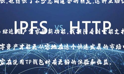 关于TP钱包（TokenPocket），它是一款去中心化数字货币钱包，支持多种区块链资产。目前TP钱包已经运行了几年，首次推出是在2018年，作为一个多链钱包，它致力于为用户提供安全、便捷的数字资产管理服务。

如果你想知道TP钱包在运行多久后可以使用，实际上从安装完成后即可开始使用。不过，为了保障你的资产安全，建议在使用之前了解以下几点：

### TP钱包的基本功能

TP钱包不仅支持主流的数字货币，如比特币和以太坊，还支持众多的ERC20标准代币。用户可以通过TP钱包进行代币的购买、交易、存储等操作，此外，它还提供了去中心化交易所的接入，用户可以直接在钱包内进行资产交换，便利性极高。

### 个人使用体验分享

我第一次接触数字货币钱包是几年前的事情，当时我也面临着选择的问题。因为对安全性和便捷性的要求，我最后选择了TP钱包。安装过程非常简单，几分钟就完成了。钱包一运行，我就能看到一个友好的界面，其中的功能一目了然，可以说是非常适合新手使用。

### 安全性如何保障

使用TP钱包时，安全性是我最为关心的方面。TP钱包采用了多种安全机制，例如私钥存储在本地，用户的密码和私钥不会被服务器记录。记得第一次使用时，我特别注意设置了复杂的密码，并将助记词妥善保存。每次登录都很小心，这种感觉让我倍感安心。

### 资产管理和多链支持

在TP钱包中，资产管理功能非常强大。我可以轻松地查看我的所有持有资产的价值、变动情况等。借助多链支持的特点，用户不再局限于单一的区块链网络，可以在以太坊、波场、EOS等多个链上进行资产交易，这让我在投资时有更多的选择和灵活性。

### 去中心化交易所的体验

使用TP钱包的一大亮点是它的去中心化交易功能。第一次通过TP钱包进行交易时，我体验到了即时交易的便捷，而不用再去繁琐的交易平台注册账户和进行繁琐的身份验证，这让我感受到了真正的去中心化带来的自由。

### 社区支持与发展

TP钱包不仅是一款产品，它背后还有一个活跃的社区。通过参与社区活动，我获取了很多专业的数字货币知识，也结识了不少志同道合的朋友。这种互动让我的投资之路更加顺畅，也让我在不确定的市场中更有信心。

### 未来发展展望

在我看来，TP钱包未来的发展潜力巨大。随着区块链技术的不断演进，相信TP钱包会不断更新迭代，推出更多贴近用户需求的新功能。我期待看到它能支持更多的DeFi项目与NFT市场，为用户提供更丰富的资产管理体验。

通过以上内容，我希望为刚接触TP钱包的用户提供一些参考和帮助。无论是新手还是老手，保护好自己的数字资产才能更从容地在这个快速发展的市场中立足。记得认真阅读官方文档，保持对市场动态的关注，为自己的投资决策增添信心。

总之，TP钱包是一款值得尝试和使用的数字货币钱包。希望我的个人经历和观点能帮助到更多的用户，让大家在使用TP钱包时有更好的体验和收益。