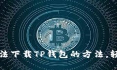 ### 和关键词解决小米手机无法下载TP钱包的方法
