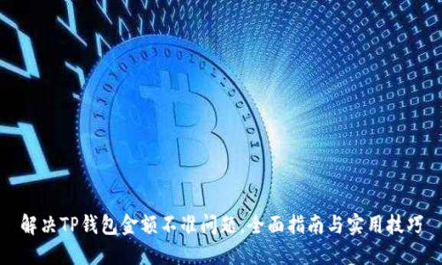 解决TP钱包金额不准问题，全面指南与实用技巧