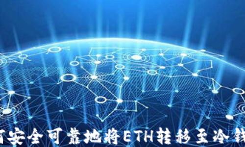 
如何安全可靠地将ETH转移至冷钱包？