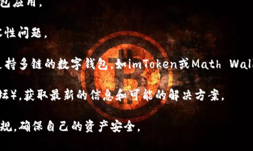 根据我的知识，TP钱包（TokenPocket）是一款多链钱包，用户可以用于管理各种数字资产。不过，由于政策和法律的变动，TP钱包在中国可能面临限制或无法正常使用的情况。

在中国，政府对加密货币及相关服务的监管相对严格，因此某些数字钱包可能会受到影响。尤其是自某些法律法规出台后，涉及加密货币交易和钱包的服务在中国变得更加复杂。

对于使用TP钱包的用户来说，如果发现无法使用，可以尝试以下几种方式：

1. **检查网络连接**：有时候网络问题可能导致无法正常访问钱包应用。
   
2. **更新应用**：确保应用是最新版本，因为旧版本可能存在兼容性问题。

3. **寻找替代钱包**：如果TP钱包无法使用，可以考虑寻找其他支持多链的数字钱包，如imToken或Math Wallet等。

4. **关注社区动态**：加入TP钱包的用户社区（如Telegram或论坛），获取最新的信息和可能的解决方案。

请记得，在使用任何数字资产钱包之前，务必要了解相关的法律法规，确保自己的资产安全。