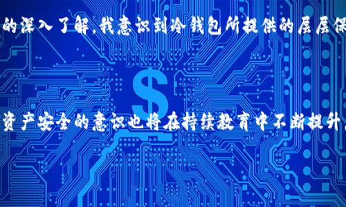 冷钱包是一种加密货币存储方式，其重要的特点是与互联网断开连接。这种设计使得冷钱包能够提供更高的安全性，避免在线黑客攻击和潜在的网络漏洞。在使用冷钱包时，如果遭遇无法与网络连接的情况，可能有几个原因。接下来，我们将深入探讨这些原因及其解决方法。

1. 什么是冷钱包？

冷钱包是指任何一种不直接连接到互联网的加密货币存储方式。常见的冷钱包包括硬件钱包、纸钱包以及其他形式的离线存储。相比于热钱包（即网络连接的钱包），冷钱包在安全性上提供了更强的保障，因为黑客无法通过网络攻击来窃取存储在冷钱包中的加密资产。

2. 冷钱包和网络的连接

冷钱包本身并不需要连接网络，甚至正是因为其获得安全的存储性而被称为“冷”。通常情况下，当用户需要转账或查询余额时，会将冷钱包连接到一个网络设备（如电脑）上。然而，一些用户可能会感到困惑，认为冷钱包在某种情况下需要保持连接，这其实是某种误解。

3. 冷钱包无法连接网络的原因

h43.1 硬件问题/h4
冷钱包如果是硬件钱包，那么连接问题很可能是由硬件故障造成的。比如USB接口损坏或电源不足，都会导致设备无法正常工作。在这种情况下，可以尝试更换数据线，检查接口的清洁程度，或者更换连接的设备。

h43.2 软件兼容性/h4
冷钱包的管理软件可能与当前使用的操作系统或其他软件不兼容。在这方面，确保你使用的是最新版本的软件，并查看官方文档以确认是否存在已知的问题。在某些情况下，重新安装软件也能有效解决问题。

h43.3 安全设置/h4
许多冷钱包都有内置的安全设置，如果这些设置没有正确配置，可能导致连接问题。例如，设备可能需要特定的认证信息才能连接，或要求进行某些步骤才能确保数据安全。此时应仔细阅读使用手册。

4. 解决冷钱包无法连接的问题

h44.1 确认硬件状态/h4
首先对冷钱包进行基本的检查，确保设备没有明显的损坏。此外，也要检查电池状态或查看设备指示灯是否正常工作。有些设备自带诊断工具，可以进行功能检测。

h44.2 更新软件与驱动程序/h4
如果使用的是电脑来连接冷钱包，确保电脑的操作系统、驱动程序以及冷钱包管理软件都是最新版本。检查官方网站的更新日志，按照说明进行升级。

h44.3 联系客服支持/h4
如果以上步骤未能解决问题，建议联系冷钱包的客服支持。他们通常能提供专业的技术支持，帮助识别问题所在，并指导下一步操作。

5. 冷钱包的安全性

使用冷钱包存储加密货币的最大优势在于它的安全性。因为冷钱包与互联网隔绝，黑客无法攻击系统，降低了资产被盗的风险。为确保冷钱包的安全，用户应定期检查设备的状态，并保持安全备份。同时，建议定期更换管理软件的密码，避免被外部人员窥探。

6. 个人体验与反思

我记得在我刚开始接触加密货币时，也曾对冷钱包的使用感到犹豫。第一次购买硬件钱包时，心中充满迷茫与不确定。有些朋友告诉我，使用热钱包就足够了，根本不需要那么重视安全。然而，随着对市场的深入了解，我意识到冷钱包所提供的层层保护是无与伦比的。我曾因为将部分资产存放在热钱包中而经历过一次小金额的损失，于是对冷钱包的依赖逐渐加深。每当我看到网络上关于加密资产被盗的报道，总是感到庆幸自己做出了明智的选择。

7. 未来展望

随着加密货币市场的不断发展，冷钱包的技术和安全性也在不断增强。未来，我们很可能会看到更多创新的存储方案，结合生物识别技术、区块链技术等，以实现更加安全和便利的使用体验。同时，用户对资产安全的意识也将在持续教育中不断提升，促使更多的人选择冷钱包作为他们的加密资产存储方案。

总之，冷钱包的安全性毋庸置疑，但在某些情况下遇到无法连接网络的问题是正常的。重要的是保持冷静，找到问题根源并采取适当措施，不要让这些技术问题妨碍到自己对加密资产的投资与管理。