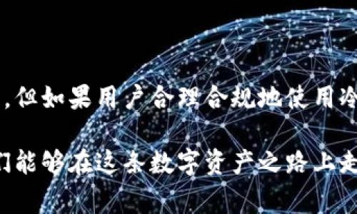 在讨论5token.im冷钱包是否会被公安冻结的问题之前，我们首先需要明确几个关键概念，包括冷钱包的功能、公安部门的角色。本文将详细探讨这些方面，并结合相关法律法规进行分析，以帮助大家更好地理解这一问题。

冷钱包的基本概念

冷钱包是一种安全的数字资产存储方式，主要用于存放加密货币。这种钱包与网络不直接连接，从而降低了被黑客攻击和盗窃的风险。冷钱包一般以硬件的形式存在，如USB设备或专用的存储器，也可以是纸质钱包，其中存储着用户的私钥。

相对而言，热钱包则是连接互联网的，便于日常交易和支付，但安全性较低。因此，许多懂行的用户在存储大额资产时会选择冷钱包。

公安部门的角色

公安机关在中国负责维护社会治安，打击各类违法犯罪行为，包括网络诈骗、洗钱等。随着数字货币的普及，相关法规也在不断完善，公安部门也渐渐开始涉及到数字资产的监管。

在某些情况下，公安部门可能会冻结与犯罪活动有关的账户和资产，比如当某个钱包被怀疑与洗钱或诈骗活动相关时。然而，若钱包的所有人与这些行为无关，则不应被随意冻结。

冷钱包是否会被公安冻结

从技术上讲，冷钱包本身并不会被公安直接冻结，因为它是一种离线存储的方式，并不与任何网络账户绑定。然而，如果公安机关发现某个冷钱包与犯罪活动有关，或收到了法庭命令，则可能会通过相关法律程序，进行资产的查封和冻结过程。

例如，若某个冷钱包的私钥存储在某个电子设备上，而该设备被公安扣押，则个人的冷钱包资产可能也会随之被冻结。此外，若钱包关联的网络账户被法律查封，用户在未来转移或提取资产时，也受到限制。

保护冷钱包的措施

为了保护自己的冷钱包资产，用户应当采取一些安全措施，避免其钱包资产被不当处理。首先，选择安全、信誉良好的冷钱包品牌和服务商，确保自身资产的安全性。

其次，妥善保管私钥和助记词。这些信息是访问冷钱包和进行交易的关键，泄露将会导致资产被侵占。用户可以采用冷存储的方式，将私钥纸质化，放置在安全的地方。

此外，用户还需注意交易的合规性。确保所参与的数字货币交易活动合法合规，以避免因涉及非法活动而导致账户被调查或资产冻结的风险。

法律法规的影响

在中国，总体来说，国家对于加密货币的监管相对严格。虽然用户可以持有和使用加密货币，但相关的交易活动需要提高警惕，切勿参与到违法的行为之中。根据《刑法》和《反洗钱法》，参与洗钱、诈骗的行为将面临严厉的法律制裁。

而在国际上，不同国家对于数字货币的监管态度也存在差异。如果你的冷钱包在其他地域的法律框架下被查询或调查，有可能也会受到影响。因此，使用者在跨国交易时需谨慎处理。

我的个人经历

我第一次接触到冷钱包时，还是在大学期间。那时候，随着比特币价格的不断上涨，很多人开始讨论数字货币。我也和一些同学一起购买了比特币，并使用在线钱包进行交易。然而，随着我的数字资产积累，我意识到在线钱包的安全隐患，我开始研究冷钱包的使用方法。

记得我在网上买了个硬件钱包，当时自己心里还忐忑不安，担心买到假货。收到货后，我慎重地将资产转移到冷钱包中，并且备份了私钥。那个时候，我觉得自己做了一个非常聪明的决定。随着时间的推移，我逐渐意识到，拥有冷钱包不仅是为了安全，更是在数字时代对资产的一种责任感。

总结

整体而言，5token.im冷钱包是否会被公安冻结？答案并不绝对。如果由于某种原因，冷钱包与违法活动相关，资产有可能被冻结。但如果用户合理合规地使用冷钱包，存储自己的数字资产，基本上是安全的。

让我们在数字货币的世界中保持谨慎，同时不忘享受这个时代所带来的机遇和便利。通过合理使用冷钱包和遵循法律法规，我们能够在这条数字资产之路上走得更远、更稳。