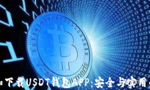 
如何选择和下载USDT钱包APP：安全与实用的双重保障