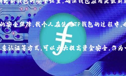 在使用TP钱包进行数字货币转出时，通常是需要输入密码的。这一步骤是为了保护用户资产的安全，确保只有拥有正确密码的人才能进行交易。下面将详细介绍TP钱包的使用过程中密码的重要性以及相关的安全注意事项。

TP钱包简介
TP钱包（Trust Wallet）是一个广泛使用的去中心化数字资产钱包，支持多种加密货币的存储和转出。由于其用户友好的界面和高安全性，TP钱包受到许多用户的喜爱。在进行数字货币交易时，TP钱包会要求用户输入密码，这一过程是保障用户账户安全的重要环节。

转出过程中输入密码的必要性
当用户选择从TP钱包转出数字货币时，系统会要求输入设置的密码。这是因为钱包中的资产存储在区块链上，而得到访问权限的唯一方式就是通过密码。没有密码，即使黑客得到了用户的设备，也无法进行转账操作。

密码的设置与管理
在创建TP钱包时，用户需要设置一个强密码。这个密码应包含字母、数字及特殊字符，长度通常建议在8位以上。这样可以有效防止他人轻易破解。
我记得刚开始接触数字货币时，也曾因密码问题而烦恼。当时我特意选择了一个复杂的组合，然而却因为没有记录下来而忘记了，导致无法访问我的钱包。经历了这次教训后，我意识到记录密码的重要性，尤其在使用多个加密钱包时，保持密码的安全与好记性是非常必要的。

转出过程的安全性考量
在进行转出操作时，用户还需注意一些安全事项，比如确保网络环境的安全，避免在公共Wi-Fi下进行转账，防止信息被截获；同时，要定期更新钱包的安全设置，确保钱包应用是最新版本，避免潜在的安全漏洞。

进一步的安全措施
除了输入密码，TP钱包还提供了一些额外的安全措施，例如双重认证（2FA）。尽管这一功能并不是强制要求，但启用它能为用户提供额外的安全保障。我个人在使用TP钱包的过程中，也选择了开启双重认证，通过手机收到的验证码来确认我的操作，这是对我的资产安全的进一步保护。

总结
在TP钱包转出时输入密码是一个必不可少的安全步骤，它保护着用户的数字资产不被盗取。通过设置强密码、管理好自己的密码、使用双重认证等方式，可以大大提高资金安全。作为一个曾经在数字货币世界摸索过的人，我深知每一个安全措施的重要性。同时，也希望新用户能够牢记这些经验，保护好自己的数字资产。

在数字货币日益发展的今天，安全问题显得尤为重要。加强安全意识，规范使用钱包，将为我们在加密货币的世界里织就一张安全网。