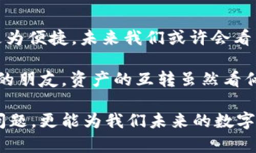 关于TP钱包和IM钱包之间的互转，首先我们需要明确这两种钱包的功能和特点。TP钱包（Token Pocket）是一款多功能的数字钱包，支持多个区块链资产的存储和交易，而IM钱包（IM Wallet）则是一款基于IM生态的数字资产钱包，提供了社交和交易的综合服务。

TP钱包与IM钱包的基本概述

TP钱包作为一款热门的数字钱包，因其支持多种区块链资产而受到许多用户的青睐。其具有简单易用的界面，用户可以轻松进行数字资产的存储、转账和兑换。同时，TP钱包也提供了去中心化的应用（DApp）接口，让用户可以直接在钱包内使用各种区块链应用。

IM钱包则是另一种值得关注的数字钱包，它主要侧重于社交功能和交易整合。用户不仅可以在IM钱包中存储和管理自己的数字资产，还可以通过IM平台与朋友进行互动、交易或者分享信息。IM钱包的这种社交特性使其在年轻用户中非常受欢迎。

TP钱包与IM钱包之间的互转机制

从技术上来看，TP钱包和IM钱包是两种独立的数字钱包，它们各自支持不同的区块链网络。因此，直接在这两个钱包之间进行资产的互转并不是一件简单的事情。

通常情况下，用户可以通过主流的数字资产交易所进行资产转移。例如，如果你想将TP钱包中的资产转入IM钱包，你可以先将资产转到交易所进行兑换，然后再从交易所提取到IM钱包中。这样的流程虽然方便，但也需要用户了解一些基础的数字资产交易知识。

资产互转的步骤

下面是一个简化的步骤指导，帮助用户实现TP钱包到IM钱包的资产转转：

ol
    listrong第一步：/strong了解你的资产支持的区块链网络。确保TP钱包和IM钱包都支持你要转移的资产。/li
    listrong第二步：/strong选择一个可靠的数字资产交易所，注册账户并完成身份验证。/li
    listrong第三步：/strong从TP钱包中提取资产到交易所。这个过程通常涉及到输入交易所提供的钱包地址。确认所有信息无误后，点击确认转账。/li
    listrong第四步：/strong在交易所中将资产兑换为IM钱包支持的格式。如果你的资产已经是IM钱包支持的格式，这一步可以略过。/li
    listrong第五步：/strong从交易所提取你的资产，输入IM钱包的钱包地址，确认后提交。/li
/ol

个人经验与建议

在我刚接触数字资产钱包的时候，对这一切并不是很明白。我记得第一次尝试互转资产的时候，心里充满了忐忑。不知道要如何操作，也担心会不会丢失我的资金。幸好，我事先查阅了一些相关教程，并且在每一步操作前都进行了仔细的确认。最终，我成功地实现了资产的转移，那种成就感至今让我记忆犹新。

通过我的经历，我建议新用户在进行跨钱包操作时，始终保持谨慎。首先，确保你已经完全了解所有的操作步骤，其次，尽量选择小额转账进行测试，熟悉过程后再进行大额转账。此外，保持钱包地址的准确性也是非常重要的，任何一个字符的错误都有可能导致资金的损失。在此过程中，我也体验到了科技的便捷与魅力，这让我更加坚定了继续探索数字资产领域的决心。

注意事项与安全建议

在进行TP钱包与IM钱包的资产互转时，有一些注意事项需要特别提醒用户：

ul
    listrong安全性：/strong选择知名度高且安全性强的交易所，避免使用不明来源的平台。此外，确保你的手机和初始化设备安全，避免黑客入侵。/li
    listrong手续费：/strong了解不同交易所的手续费标准，有的交易所可能在提现或兑换时收取高额费用。/li
    listrong转账时间：/strong数字资产的转账时间可能会受到网络拥堵等因素的影响，耐心等待转账完成。/li
/ul

未来的展望

随着数字资产的不断发展和普及，未来可能会出现更多的工具和服务，帮助用户更方便地在不同钱包之间进行资产互转。去中心化交易所（DEX）的出现让这种转账变得更为便捷，未来我们或许会看到更加智能和安全的互转方式。

回顾我刚踏入数字资产世界时的种种不安，现在的我已经可以自如应对各种钱包与交易所的使用。在这条探索之路上，我不仅积累了丰富的经验，也结识了许多志同道合的朋友。资产的互转虽然看似技术性和专业性的问题，但其实在这个过程中，每个人都可以找到属于自己的借鉴与成长。希望每一个进入这个领域的人都能收获更多的知识和经历。

总结来说，TP钱包和IM钱包之间虽然不能直接互转资产，但通过交易所的帮助，用户依然可以实现不同钱包之间的资产流动。理解这些步骤和原理，不仅有助于解决实际问题，更能为我们未来的数字资产旅途打下坚实的基础。